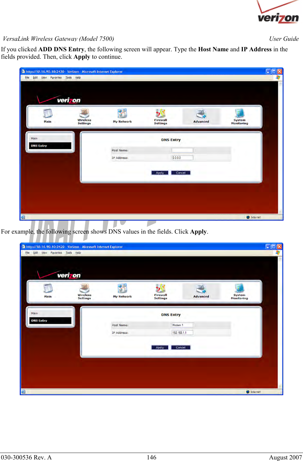       030-300536 Rev. A  146       August 2007 User GuideVersaLink Wireless Gateway (Model 7500)If you clicked ADD DNS Entry, the following screen will appear. Type the Host Name and IP Address in the fields provided. Then, click Apply to continue.    For example, the following screen shows DNS values in the fields. Click Apply.         