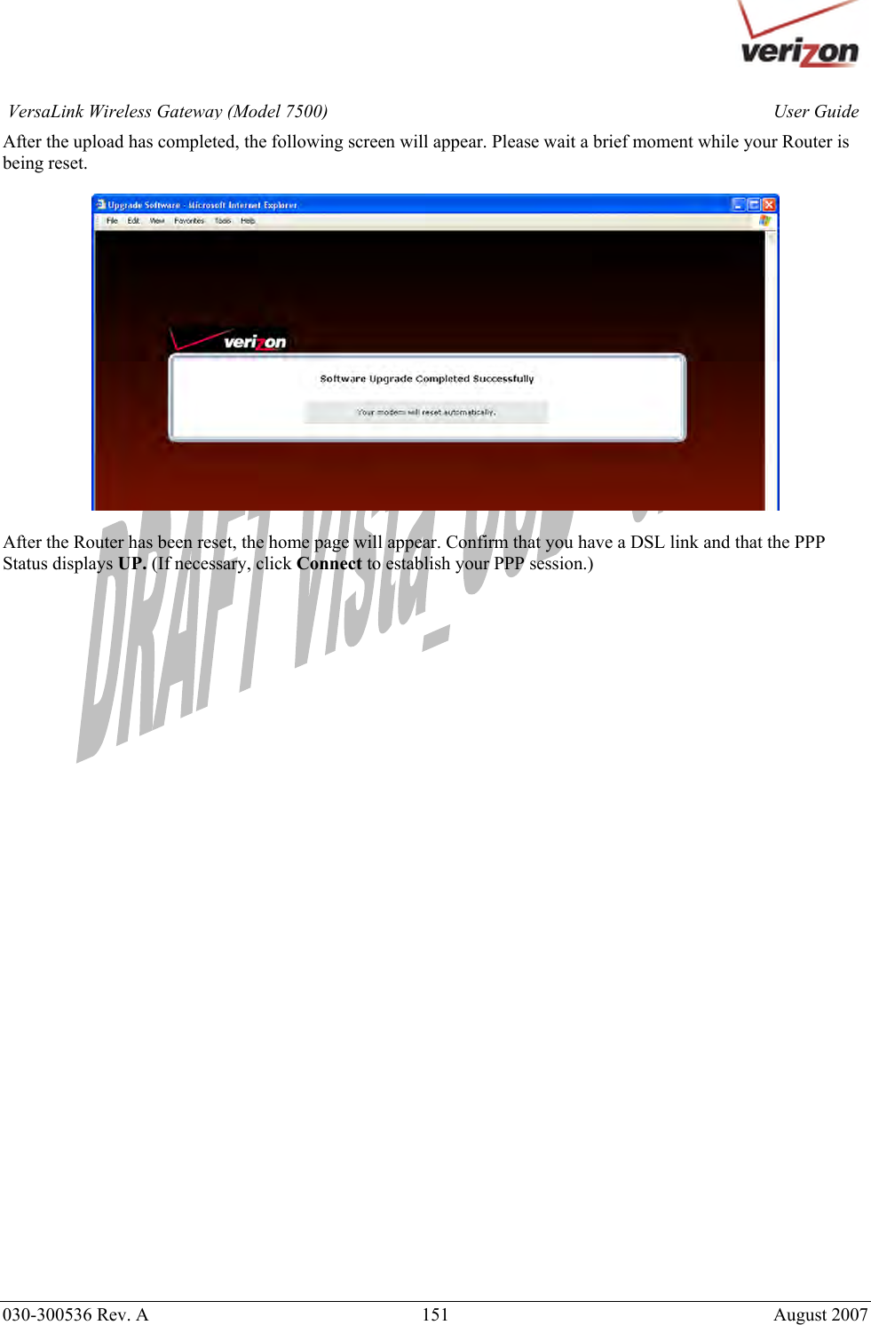       030-300536 Rev. A  151       August 2007 User GuideVersaLink Wireless Gateway (Model 7500)After the upload has completed, the following screen will appear. Please wait a brief moment while your Router is being reset.    After the Router has been reset, the home page will appear. Confirm that you have a DSL link and that the PPP Status displays UP. (If necessary, click Connect to establish your PPP session.)                     