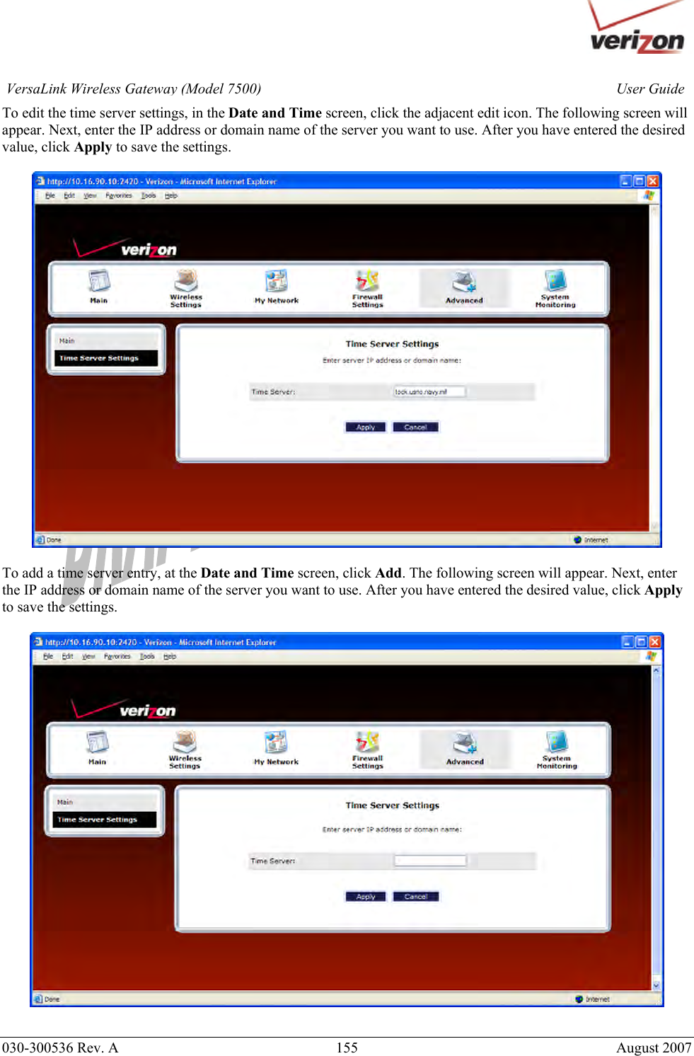       030-300536 Rev. A  155       August 2007 User GuideVersaLink Wireless Gateway (Model 7500)To edit the time server settings, in the Date and Time screen, click the adjacent edit icon. The following screen will appear. Next, enter the IP address or domain name of the server you want to use. After you have entered the desired value, click Apply to save the settings.    To add a time server entry, at the Date and Time screen, click Add. The following screen will appear. Next, enter the IP address or domain name of the server you want to use. After you have entered the desired value, click Apply to save the settings.    