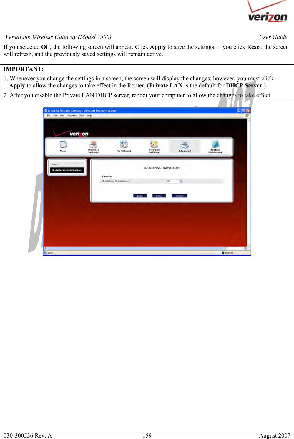       030-300536 Rev. A  159       August 2007 User GuideVersaLink Wireless Gateway (Model 7500)If you selected Off, the following screen will appear. Click Apply to save the settings. If you click Reset, the screen will refresh, and the previously saved settings will remain active.  IMPORTANT:  1. Whenever you change the settings in a screen, the screen will display the changes; however, you must click Apply to allow the changes to take effect in the Router. (Private LAN is the default for DHCP Server.) 2. After you disable the Private LAN DHCP server, reboot your computer to allow the changes to take effect.                           