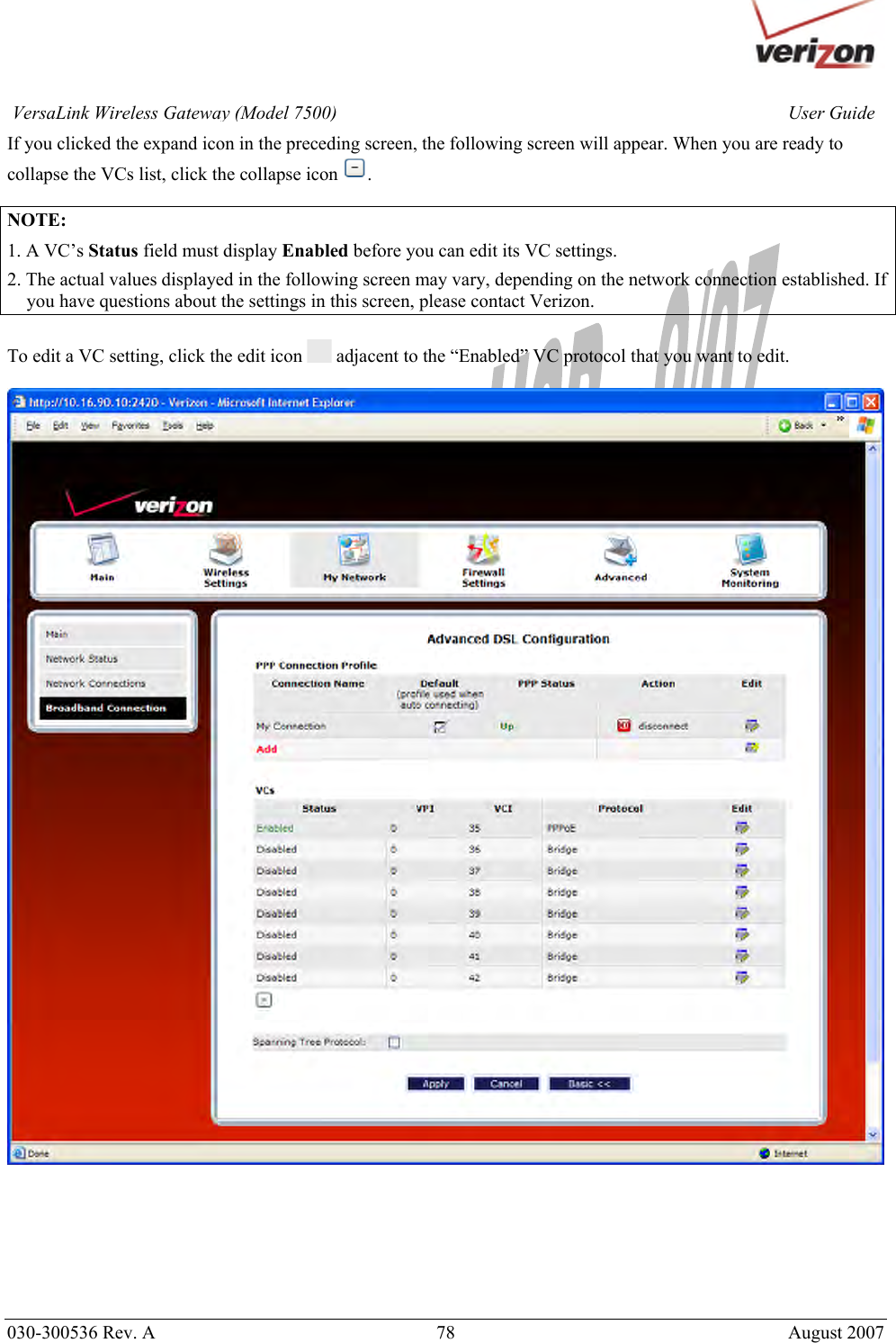       030-300536 Rev. A  78       August 2007 User GuideVersaLink Wireless Gateway (Model 7500)If you clicked the expand icon in the preceding screen, the following screen will appear. When you are ready to collapse the VCs list, click the collapse icon  .  NOTE:  1. A VC’s Status field must display Enabled before you can edit its VC settings. 2. The actual values displayed in the following screen may vary, depending on the network connection established. If you have questions about the settings in this screen, please contact Verizon.  To edit a VC setting, click the edit icon   adjacent to the “Enabled” VC protocol that you want to edit.          