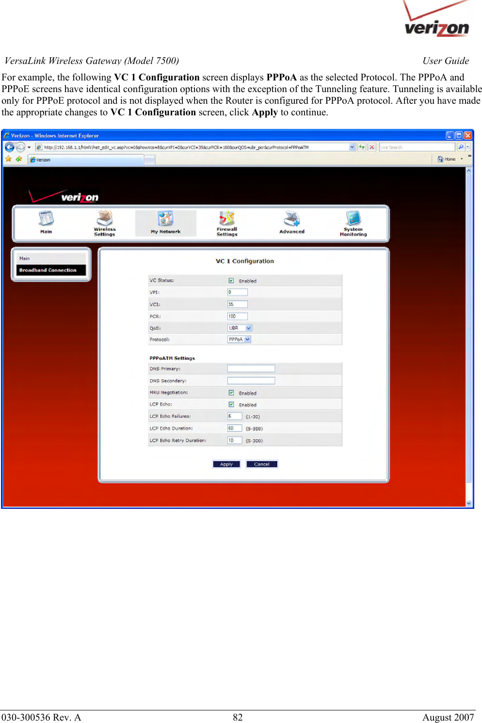       030-300536 Rev. A  82       August 2007 User GuideVersaLink Wireless Gateway (Model 7500)For example, the following VC 1 Configuration screen displays PPPoA as the selected Protocol. The PPPoA and PPPoE screens have identical configuration options with the exception of the Tunneling feature. Tunneling is available only for PPPoE protocol and is not displayed when the Router is configured for PPPoA protocol. After you have made the appropriate changes to VC 1 Configuration screen, click Apply to continue.                    