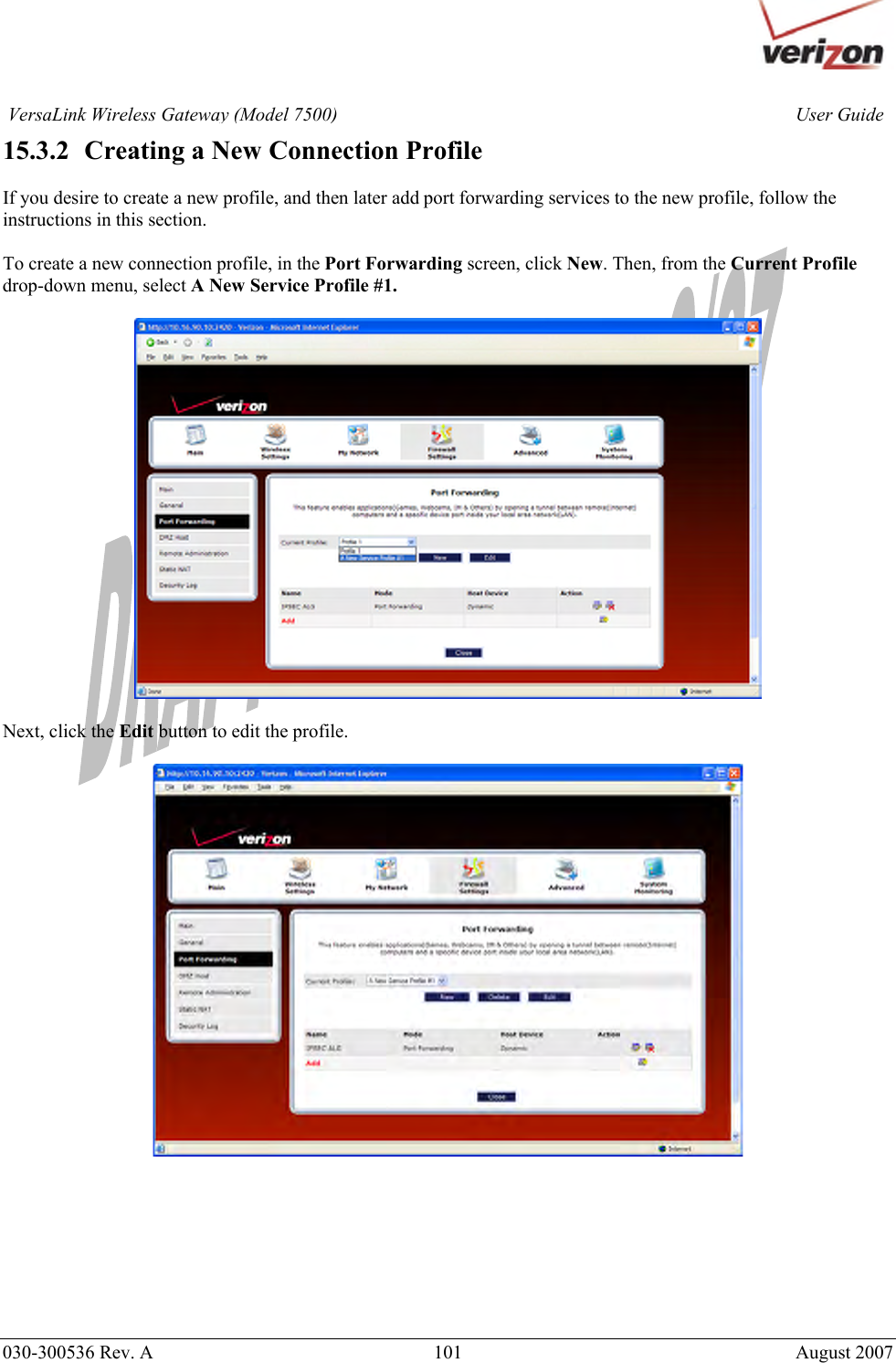       030-300536 Rev. A  101       August 2007 User GuideVersaLink Wireless Gateway (Model 7500)15.3.2   Creating a New Connection Profile  If you desire to create a new profile, and then later add port forwarding services to the new profile, follow the instructions in this section.   To create a new connection profile, in the Port Forwarding screen, click New. Then, from the Current Profile drop-down menu, select A New Service Profile #1.      Next, click the Edit button to edit the profile.          