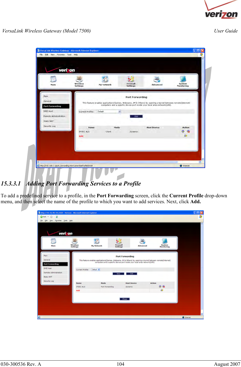       030-300536 Rev. A  104       August 2007 User GuideVersaLink Wireless Gateway (Model 7500)     15.3.3.1   Adding Port Forwarding Services to a Profile  To add a predefined service to a profile, in the Port Forwarding screen, click the Current Profile drop-down menu, and then select the name of the profile to which you want to add services. Next, click Add.         