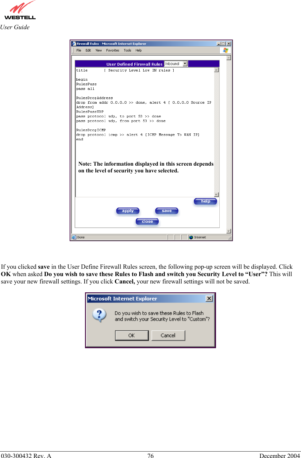       030-300432 Rev. A  76 December 2004  User Guide      If you clicked save in the User Define Firewall Rules screen, the following pop-up screen will be displayed. Click OK when asked Do you wish to save these Rules to Flash and switch you Security Level to “User”? This will save your new firewall settings. If you click Cancel, your new firewall settings will not be saved.                 Note: The information displayed in this screen depends on the level of security you have selected. 