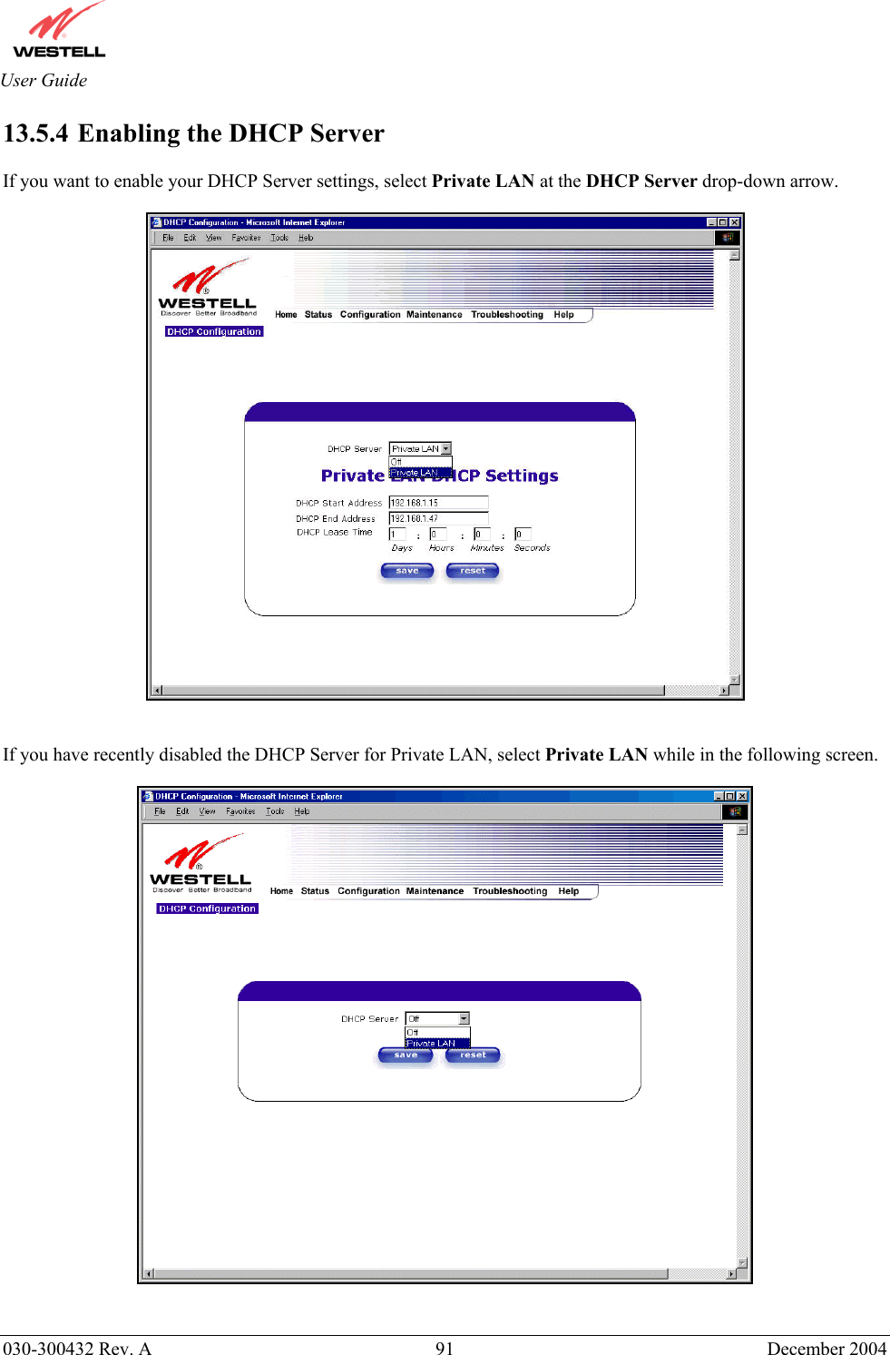       030-300432 Rev. A  91 December 2004  User Guide 13.5.4  Enabling the DHCP Server  If you want to enable your DHCP Server settings, select Private LAN at the DHCP Server drop-down arrow.     If you have recently disabled the DHCP Server for Private LAN, select Private LAN while in the following screen.     