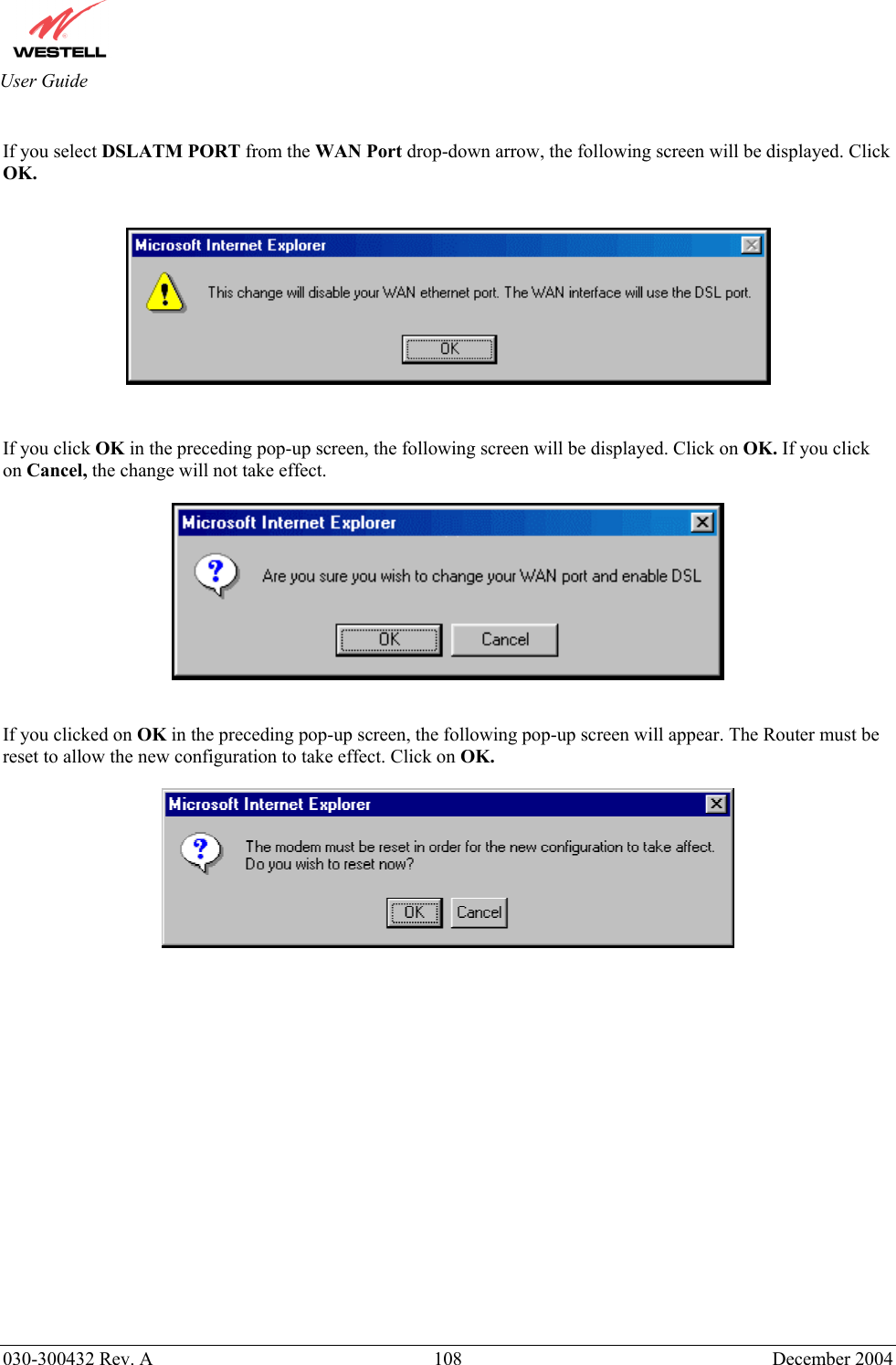       030-300432 Rev. A  108 December 2004  User Guide  If you select DSLATM PORT from the WAN Port drop-down arrow, the following screen will be displayed. Click OK.      If you click OK in the preceding pop-up screen, the following screen will be displayed. Click on OK. If you click on Cancel, the change will not take effect.     If you clicked on OK in the preceding pop-up screen, the following pop-up screen will appear. The Router must be reset to allow the new configuration to take effect. Click on OK.                     