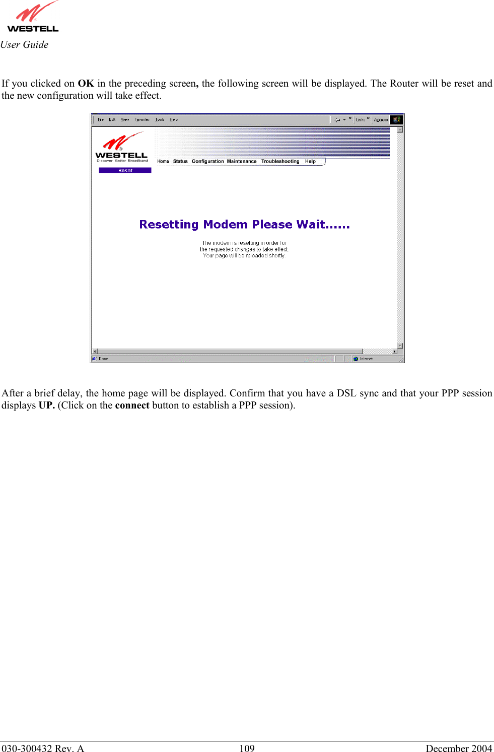       030-300432 Rev. A  109 December 2004  User Guide  If you clicked on OK in the preceding screen, the following screen will be displayed. The Router will be reset and the new configuration will take effect.      After a brief delay, the home page will be displayed. Confirm that you have a DSL sync and that your PPP session displays UP. (Click on the connect button to establish a PPP session).  