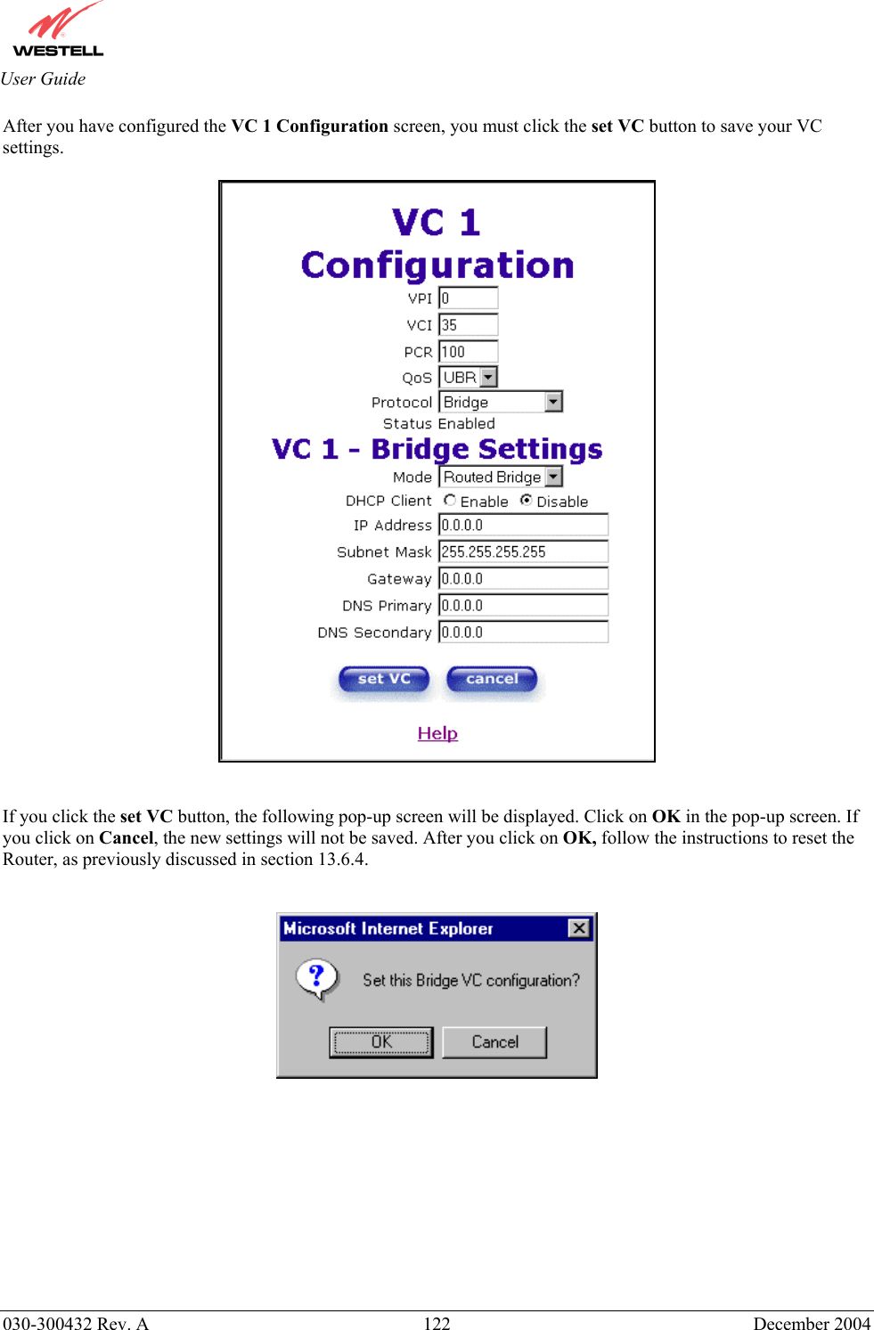       030-300432 Rev. A  122 December 2004  User Guide After you have configured the VC 1 Configuration screen, you must click the set VC button to save your VC settings.      If you click the set VC button, the following pop-up screen will be displayed. Click on OK in the pop-up screen. If you click on Cancel, the new settings will not be saved. After you click on OK, follow the instructions to reset the Router, as previously discussed in section 13.6.4.              