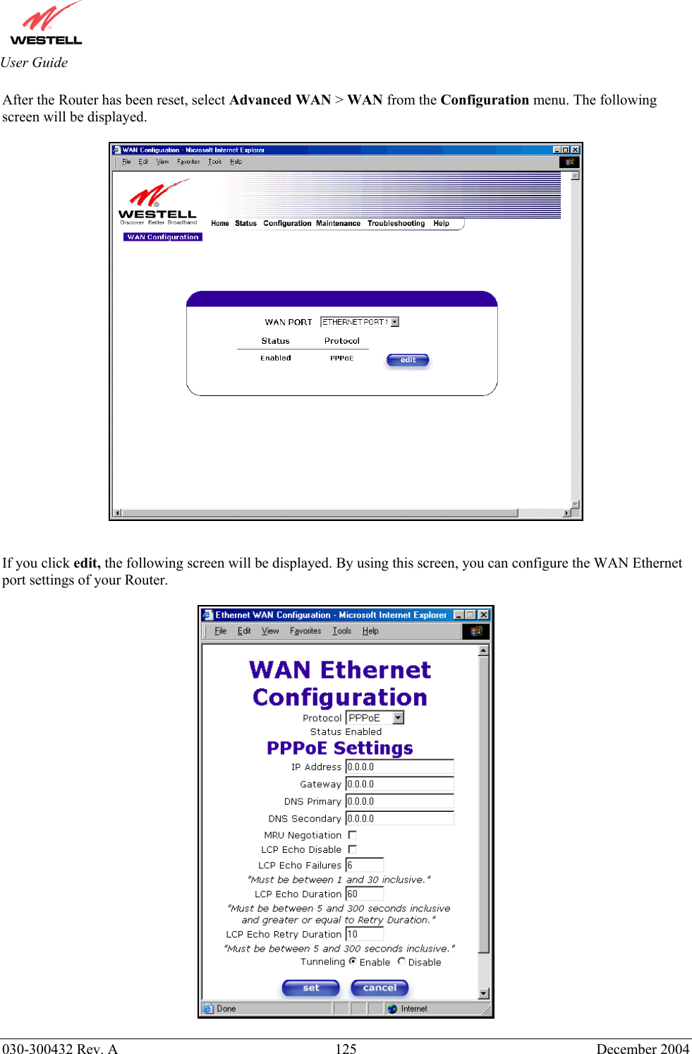       030-300432 Rev. A  125 December 2004  User Guide After the Router has been reset, select Advanced WAN &gt; WAN from the Configuration menu. The following screen will be displayed.     If you click edit, the following screen will be displayed. By using this screen, you can configure the WAN Ethernet port settings of your Router.    