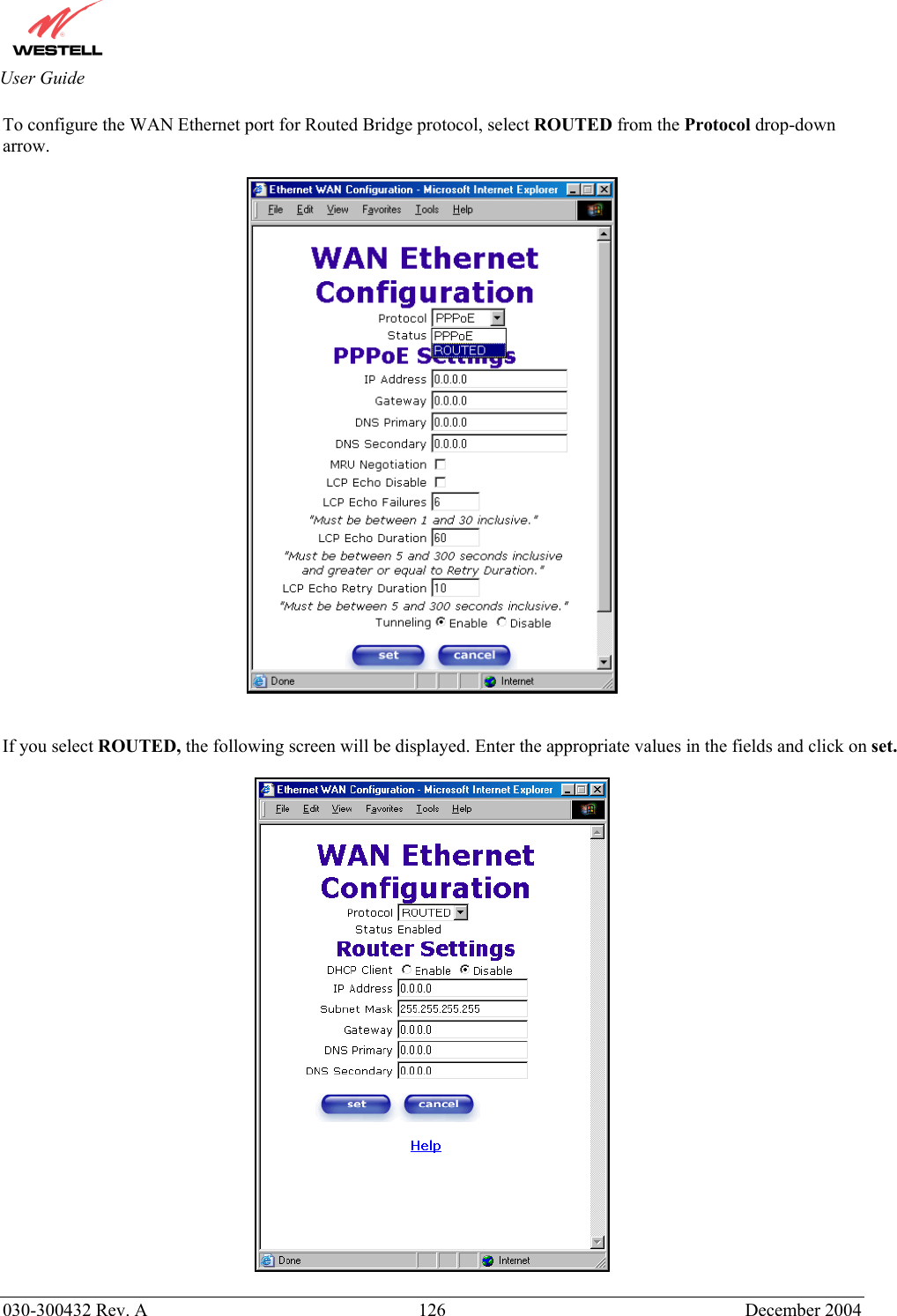       030-300432 Rev. A  126 December 2004  User Guide To configure the WAN Ethernet port for Routed Bridge protocol, select ROUTED from the Protocol drop-down arrow.      If you select ROUTED, the following screen will be displayed. Enter the appropriate values in the fields and click on set.    