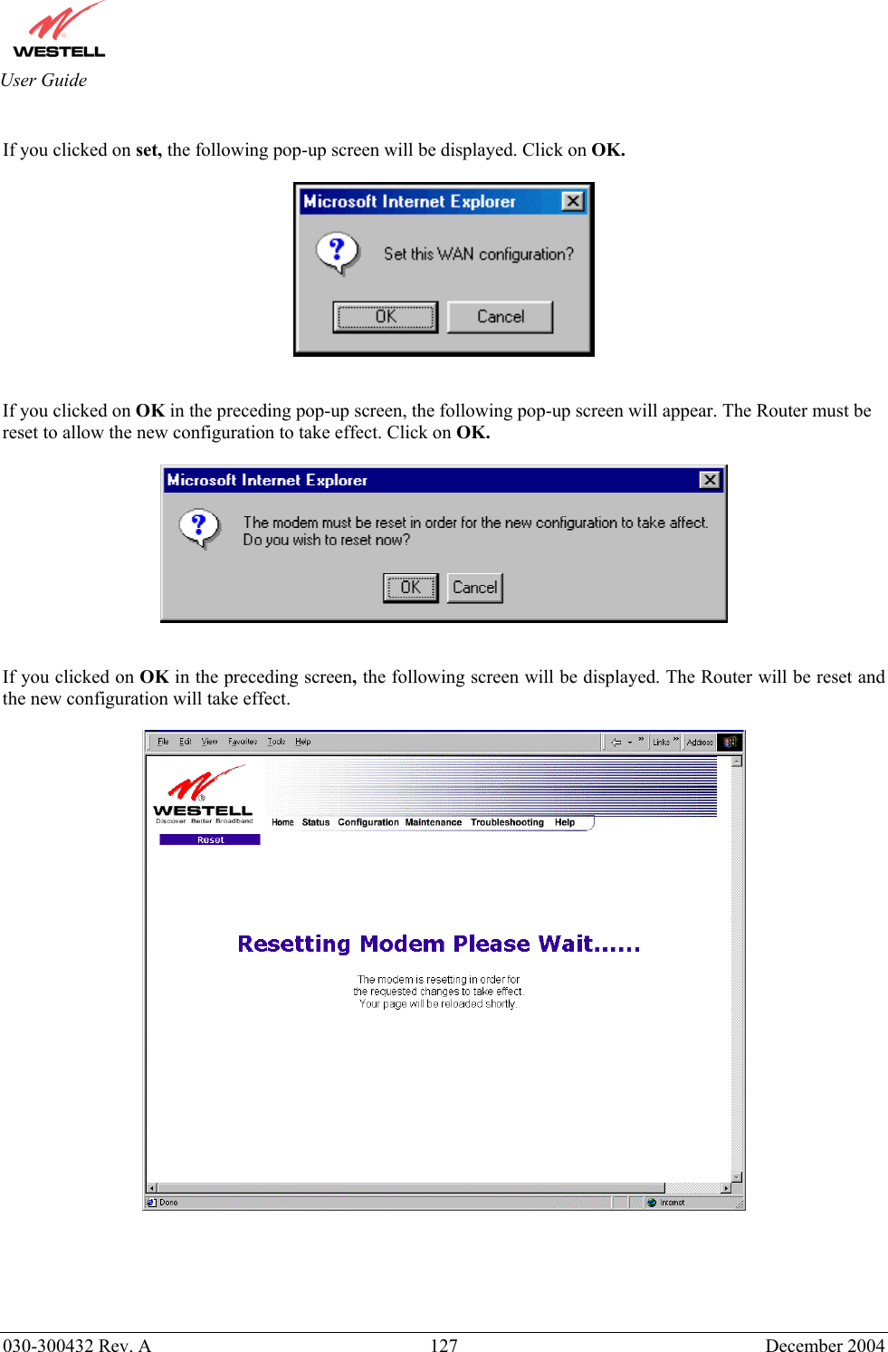       030-300432 Rev. A  127 December 2004  User Guide  If you clicked on set, the following pop-up screen will be displayed. Click on OK.     If you clicked on OK in the preceding pop-up screen, the following pop-up screen will appear. The Router must be reset to allow the new configuration to take effect. Click on OK.     If you clicked on OK in the preceding screen, the following screen will be displayed. The Router will be reset and the new configuration will take effect.         