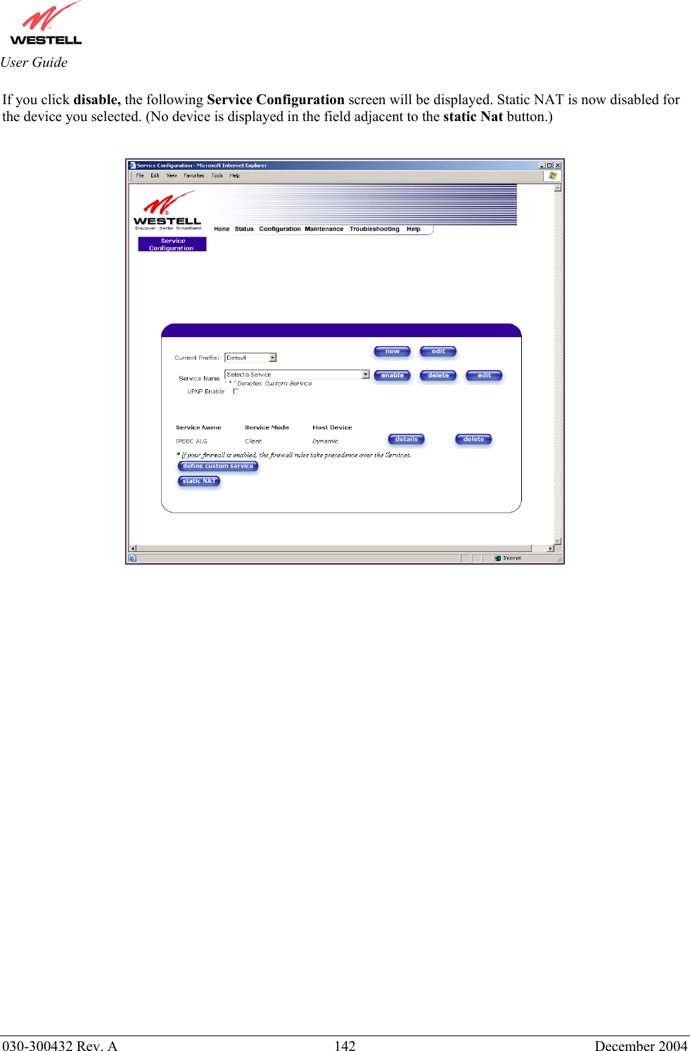       030-300432 Rev. A  142 December 2004  User Guide If you click disable, the following Service Configuration screen will be displayed. Static NAT is now disabled for the device you selected. (No device is displayed in the field adjacent to the static Nat button.)    