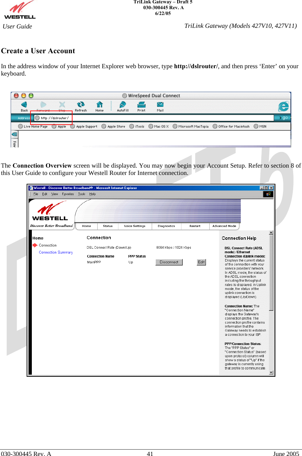    TriLink Gateway – Draft 5   030-300445 Rev. A 6/22/05   030-300445 Rev. A  41  June 2005  User Guide  TriLink Gateway (Models 427V10, 427V11) Create a User Account  In the address window of your Internet Explorer web browser, type http://dslrouter/, and then press ‘Enter’ on your keyboard.       The Connection Overview screen will be displayed. You may now begin your Account Setup. Refer to section 8 of this User Guide to configure your Westell Router for Internet connection.       