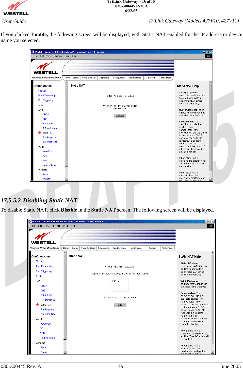    TriLink Gateway – Draft 5   030-300445 Rev. A 6/22/05   030-300445 Rev. A  79  June 2005  User Guide  TriLink Gateway (Models 427V10, 427V11)If you clicked Enable, the following screen will be displayed, with Static NAT enabled for the IP address or device name you selected.     17.5.5.2 Disabling Static NAT To disable Static NAT, click Disable in the Static NAT screen. The following screen will be displayed.    