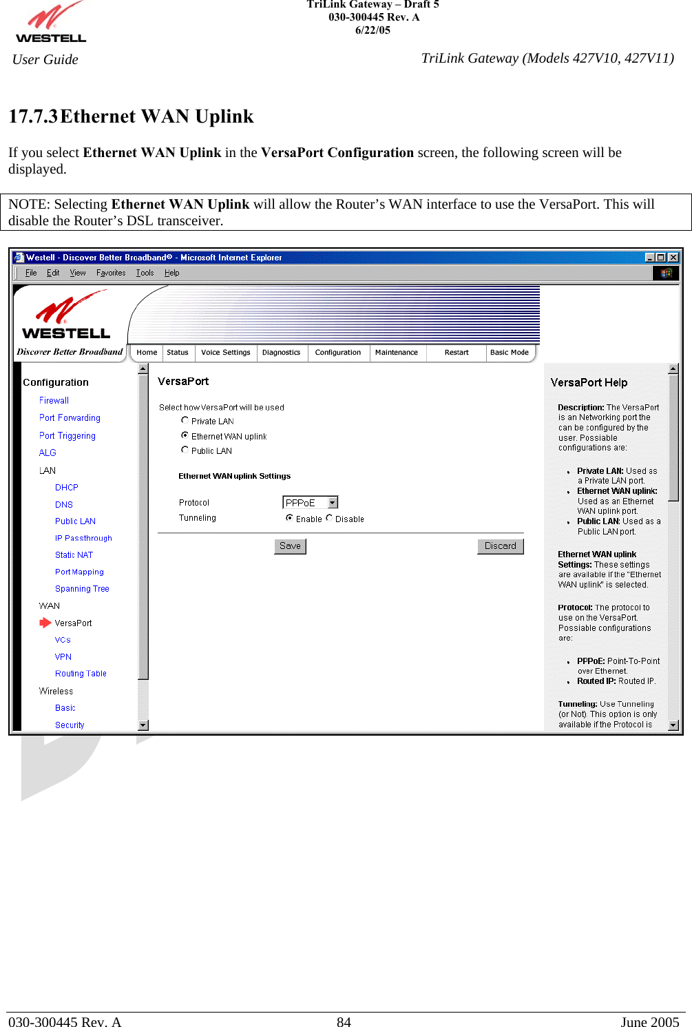    TriLink Gateway – Draft 5   030-300445 Rev. A 6/22/05   030-300445 Rev. A  84  June 2005  User Guide  TriLink Gateway (Models 427V10, 427V11) 17.7.3 Ethernet  WAN  Uplink  If you select Ethernet WAN Uplink in the VersaPort Configuration screen, the following screen will be displayed.   NOTE: Selecting Ethernet WAN Uplink will allow the Router’s WAN interface to use the VersaPort. This will disable the Router’s DSL transceiver.                   