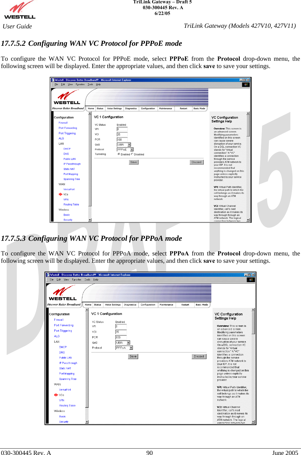    TriLink Gateway – Draft 5   030-300445 Rev. A 6/22/05   030-300445 Rev. A  90  June 2005  User Guide  TriLink Gateway (Models 427V10, 427V11)17.7.5.2 Configuring WAN VC Protocol for PPPoE mode  To configure the WAN VC Protocol for PPPoE mode, select PPPoE from the Protocol drop-down menu, the following screen will be displayed. Enter the appropriate values, and then click save to save your settings.    17.7.5.3 Configuring WAN VC Protocol for PPPoA mode  To configure the WAN VC Protocol for PPPoA mode, select PPPoA from the Protocol drop-down menu, the following screen will be displayed. Enter the appropriate values, and then click save to save your settings.      