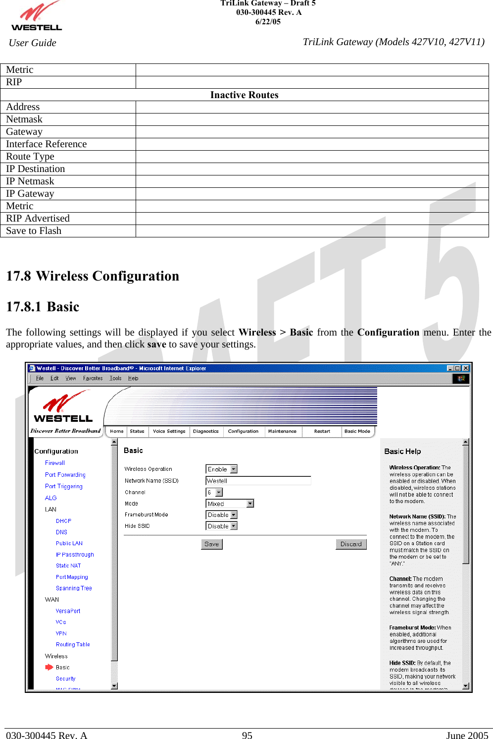    TriLink Gateway – Draft 5   030-300445 Rev. A 6/22/05   030-300445 Rev. A  95  June 2005  User Guide  TriLink Gateway (Models 427V10, 427V11)Metric  RIP  Inactive Routes Address  Netmask  Gateway  Interface Reference   Route Type   IP Destination   IP Netmask   IP Gateway    Metric  RIP Advertised   Save to Flash     17.8 Wireless Configuration  17.8.1   Basic  The following settings will be displayed if you select Wireless &gt; Basic from the Configuration menu. Enter the appropriate values, and then click save to save your settings.     