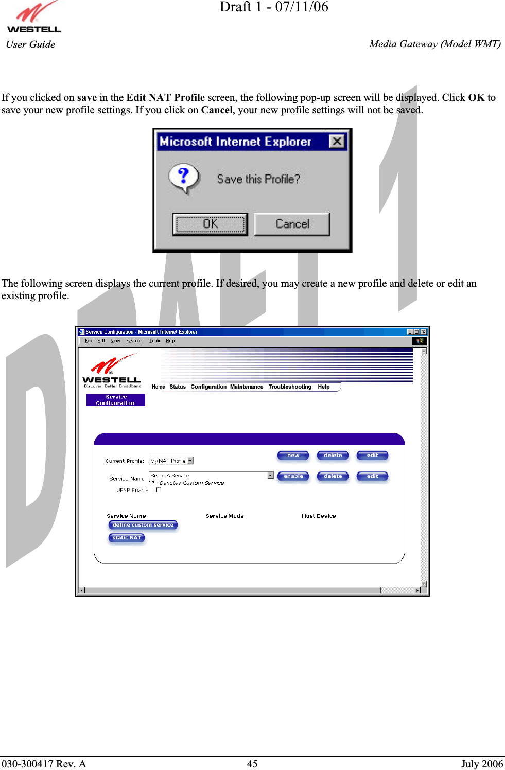 Draft 1 - 07/11/06030-300417 Rev. A  45  July 2006  Media Gateway (Model WMT) User Guide If you clicked on save in the Edit NAT Profile screen, the following pop-up screen will be displayed. Click OK to save your new profile settings. If you click on Cancel, your new profile settings will not be saved. The following screen displays the current profile. If desired, you may create a new profile and delete or edit an existing profile. 