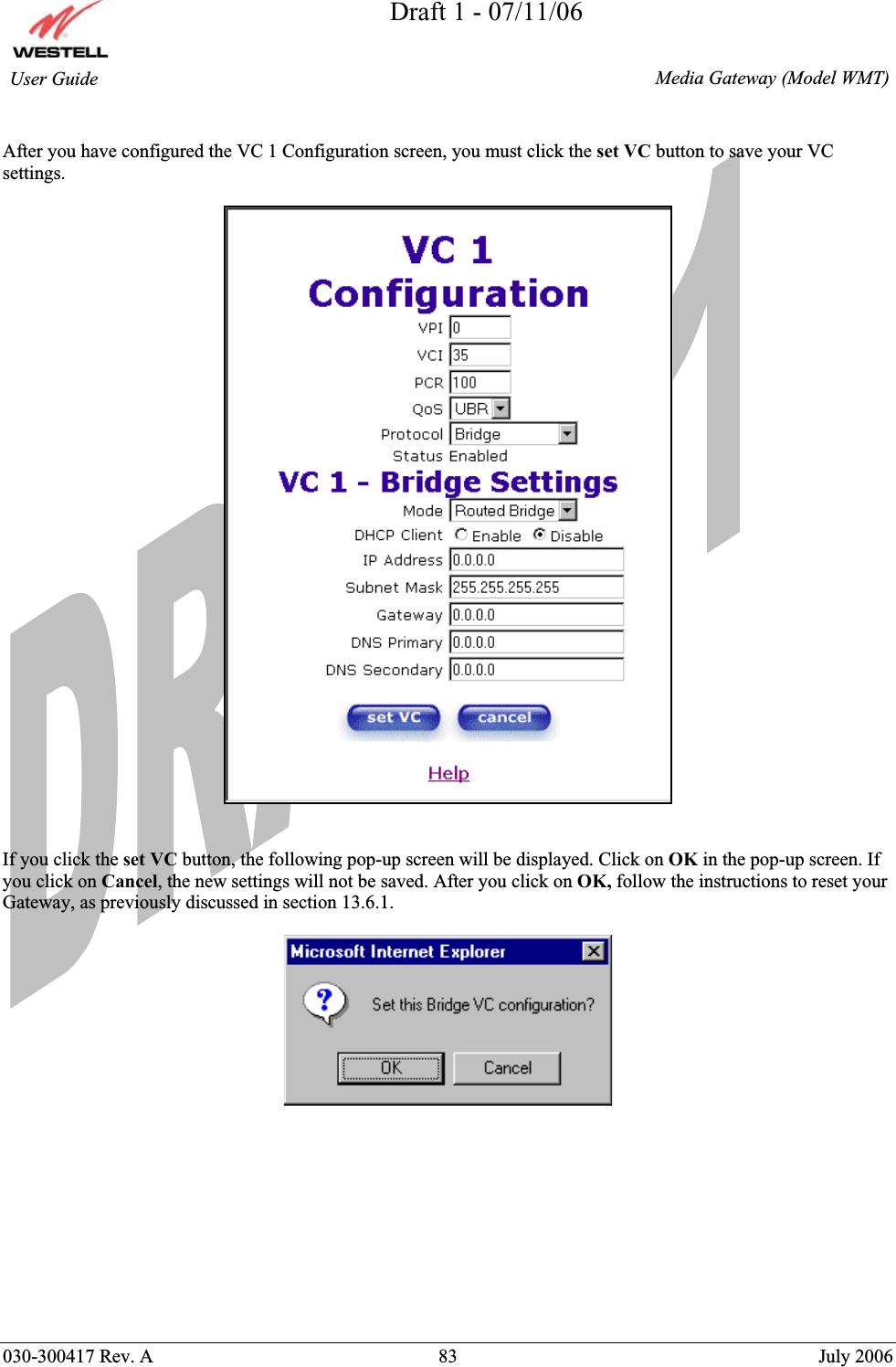 Draft 1 - 07/11/06030-300417 Rev. A  83  July 2006  Media Gateway (Model WMT) User Guide After you have configured the VC 1 Configuration screen, you must click the set VC button to save your VC settings.If you click the set VC button, the following pop-up screen will be displayed. Click on OK in the pop-up screen. If you click on Cancel, the new settings will not be saved. After you click on OK, follow the instructions to reset your Gateway, as previously discussed in section 13.6.1. 