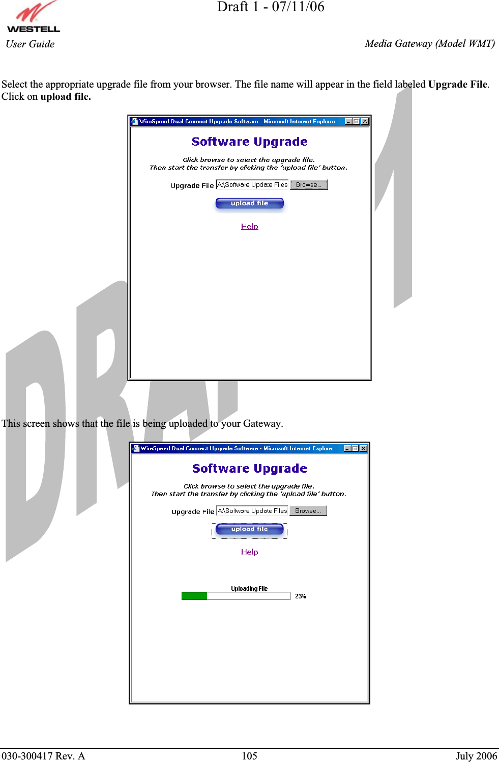 Draft 1 - 07/11/06030-300417 Rev. A  105  July 2006  Media Gateway (Model WMT) User Guide Select the appropriate upgrade file from your browser. The file name will appear in the field labeled Upgrade File.Click on upload file. This screen shows that the file is being uploaded to your Gateway.  