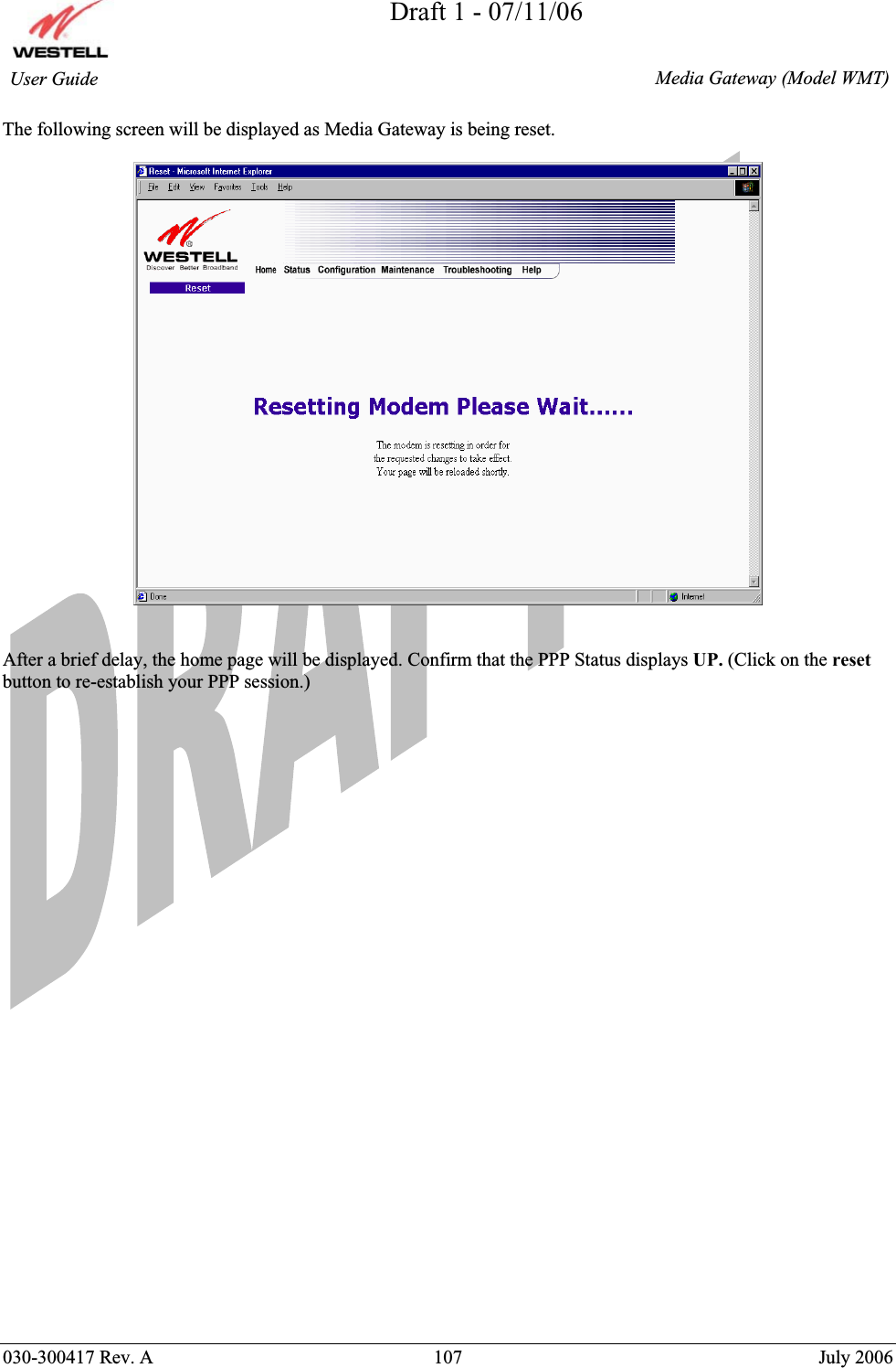 Draft 1 - 07/11/06030-300417 Rev. A  107  July 2006  Media Gateway (Model WMT) User Guide The following screen will be displayed as Media Gateway is being reset. After a brief delay, the home page will be displayed. Confirm that the PPP Status displays UP. (Click on the resetbutton to re-establish your PPP session.) 