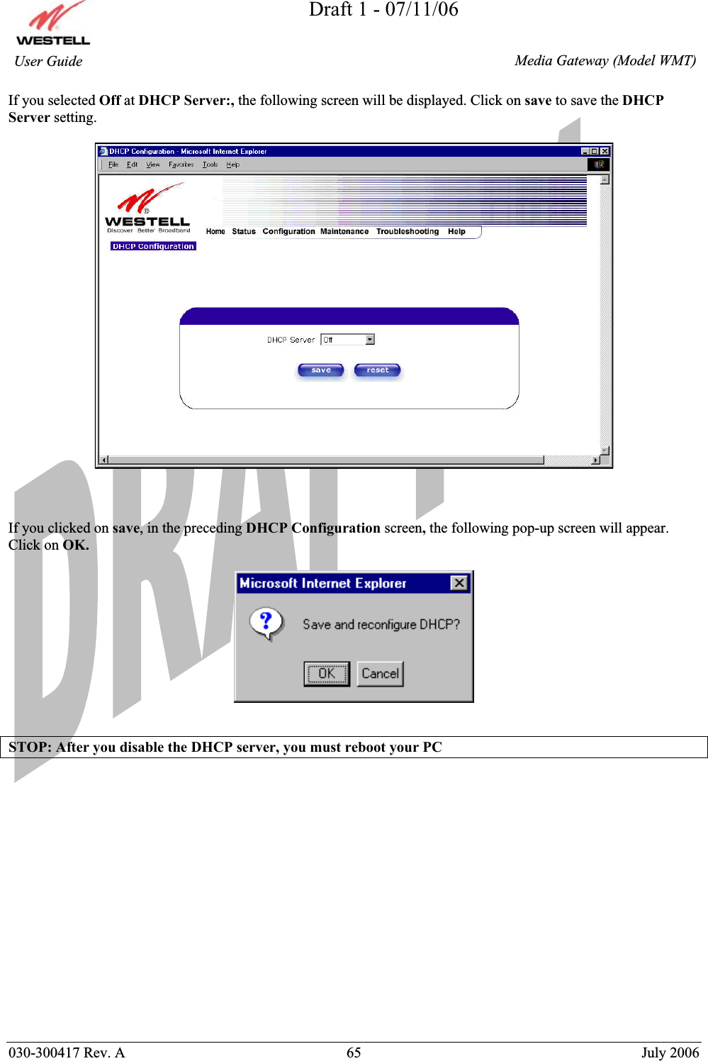 Draft 1 - 07/11/06030-300417 Rev. A  65  July 2006  Media Gateway (Model WMT) User Guide If you selected Off at DHCP Server:, the following screen will be displayed. Click on save to save the DHCP Server setting. If you clicked on save, in the preceding DHCP Configuration screen,the following pop-up screen will appear. Click on OK. STOP: After you disable the DHCP server, you must reboot your PC  