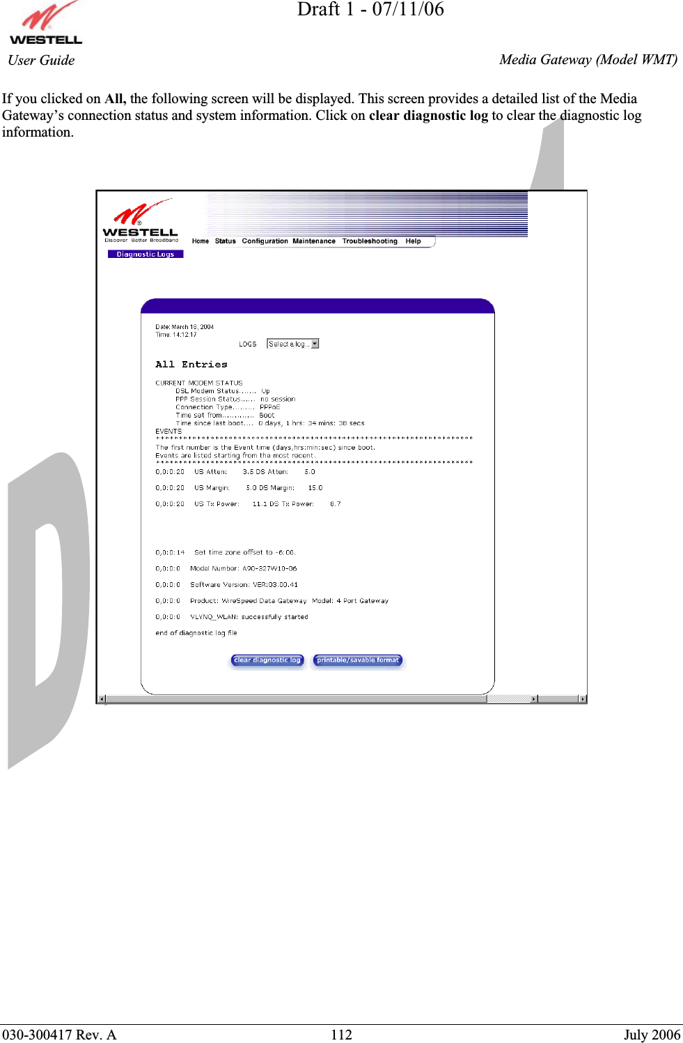 Draft 1 - 07/11/06030-300417 Rev. A  112  July 2006  Media Gateway (Model WMT) User Guide If you clicked on All, the following screen will be displayed. This screen provides a detailed list of the Media Gateway’s connection status and system information. Click on clear diagnostic log to clear the diagnostic log information. 