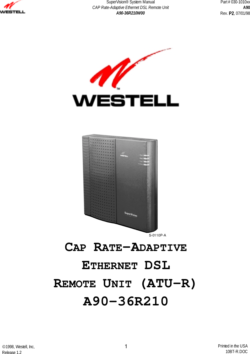 SuperVision® System ManualCAP Rate-Adaptive Ethernet DSL Remote UnitA90-36R210W00Part # 030-1010xxA90Rev. P2, 07/01/981998, Westell, Inc.Release 1.2 Printed in the USA10BT-R.DOC1S-0110P-ACAP RATE-ADAPTIVEETHERNET DSLREMOTE UNIT (ATU-R)A90-36R210