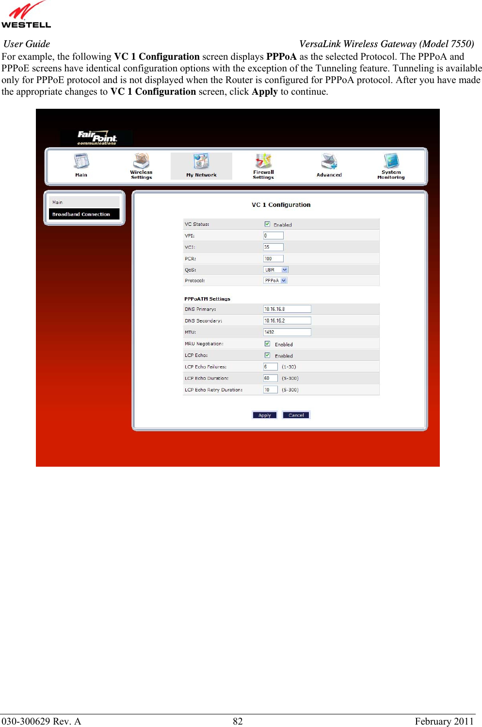       030-300629 Rev. A  82       February 2011 User Guide  VersaLink Wireless Gateway (Model 7550)For example, the following VC 1 Configuration screen displays PPPoA as the selected Protocol. The PPPoA and PPPoE screens have identical configuration options with the exception of the Tunneling feature. Tunneling is available only for PPPoE protocol and is not displayed when the Router is configured for PPPoA protocol. After you have made the appropriate changes to VC 1 Configuration screen, click Apply to continue.                        