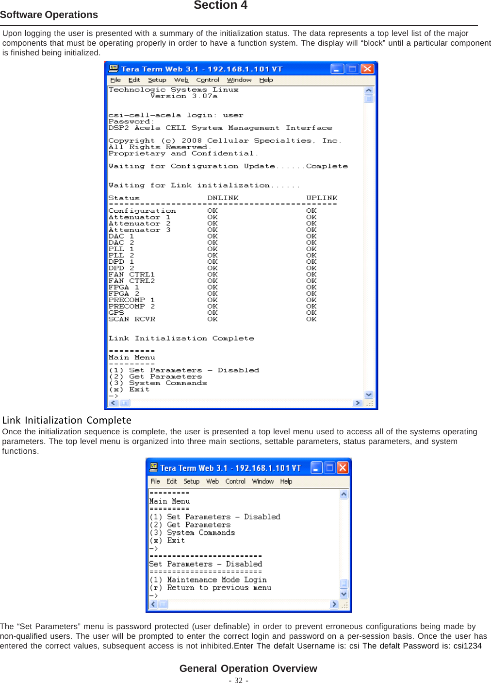 - 32 -Software Operations Section 4General Operation OverviewUpon logging the user is presented with a summary of the initialization status. The data represents a top level list of the majorcomponents that must be operating properly in order to have a function system. The display will “block” until a particular componentis finished being initialized.Link Initialization CompleteOnce the initialization sequence is complete, the user is presented a top level menu used to access all of the systems operatingparameters. The top level menu is organized into three main sections, settable parameters, status parameters, and systemfunctions.The “Set Parameters” menu is password protected (user definable) in order to prevent erroneous configurations being made bynon-qualified users. The user will be prompted to enter the correct login and password on a per-session basis. Once the user hasentered the correct values, subsequent access is not inhibited.Enter The defalt Username is: csi The defalt Password is: csi1234