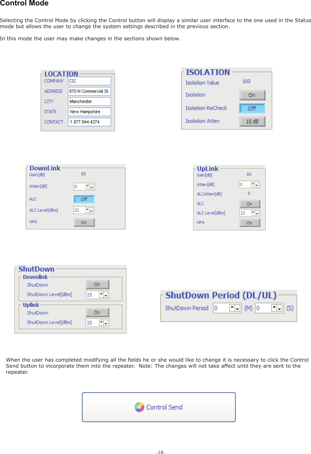 -14- Control ModeSelecting the Control Mode by clicking the Control button will display a similar user interface to the one used in the Status mode but allows the user to change the system settings described in the previous section.  In this mode the user may make changes in the sections shown below.When the user has completed modifying all the ﬁ elds he or she would like to change it is necessary to click the Control Send button to incorporate them into the repeater.  Note: The changes will not take affect until they are sent to the repeater.