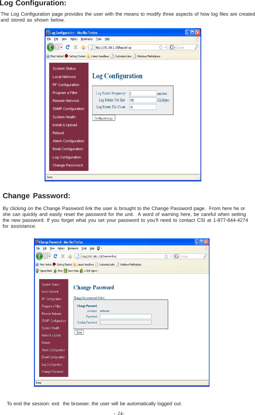 - 24-To end the session: exit  the browser, the user will be automatically logged out.The Log Configuration page provides the user with the means to modify three aspects of how log files are createdand stored as shown below.Log Configuration:By clicking on the Change Password link the user is brought to the Change Password page.  From here he orshe can quickly and easily reset the password for the unit.  A word of warning here, be careful when settingthe new password. If you forget what you set your password to you’ll need to contact CSI at 1-877-844-4274for assistance.Change Password: