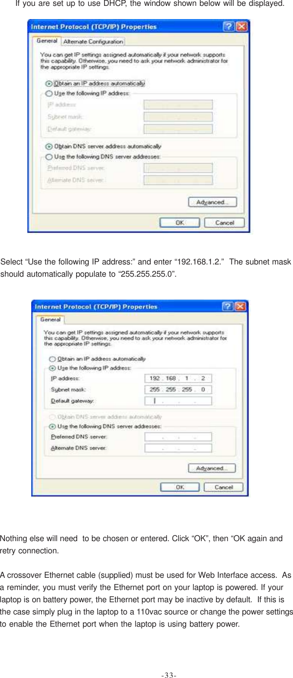 If you are set up to use DHCP, the window shown below will be displayed.Select “Use the following IP address:” and enter “192.168.1.2.”  The subnet maskshould automatically populate to “255.255.255.0”.Nothing else will need  to be chosen or entered. Click “OK”, then “OK again andretry connection.A crossover Ethernet cable (supplied) must be used for Web Interface access.  Asa reminder, you must verify the Ethernet port on your laptop is powered. If yourlaptop is on battery power, the Ethernet port may be inactive by default.  If this isthe case simply plug in the laptop to a 110vac source or change the power settingsto enable the Ethernet port when the laptop is using battery power.-33-