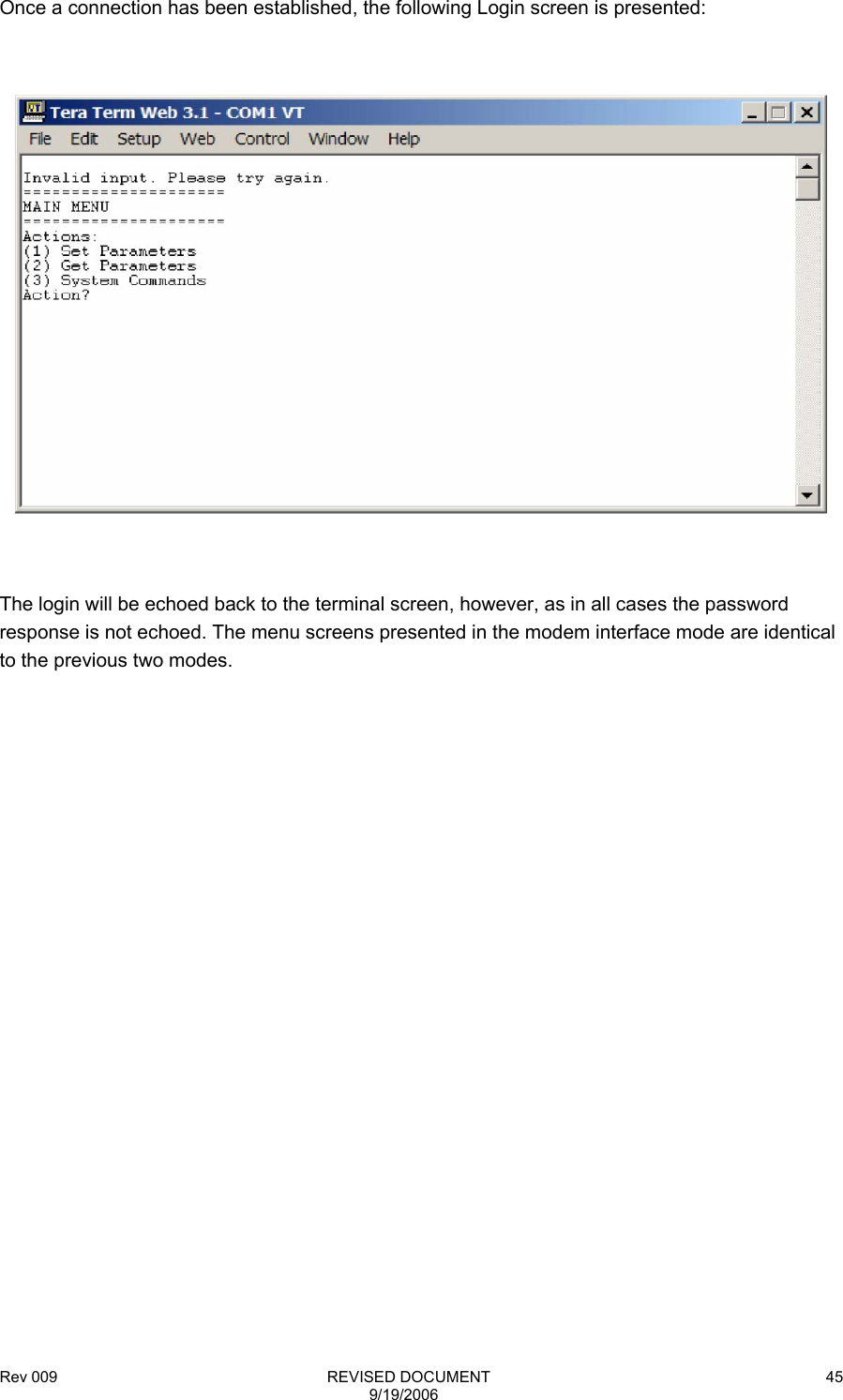 Rev 009                                                              REVISED DOCUMENT 9/19/2006 45 Once a connection has been established, the following Login screen is presented:    The login will be echoed back to the terminal screen, however, as in all cases the password response is not echoed. The menu screens presented in the modem interface mode are identical to the previous two modes.                        