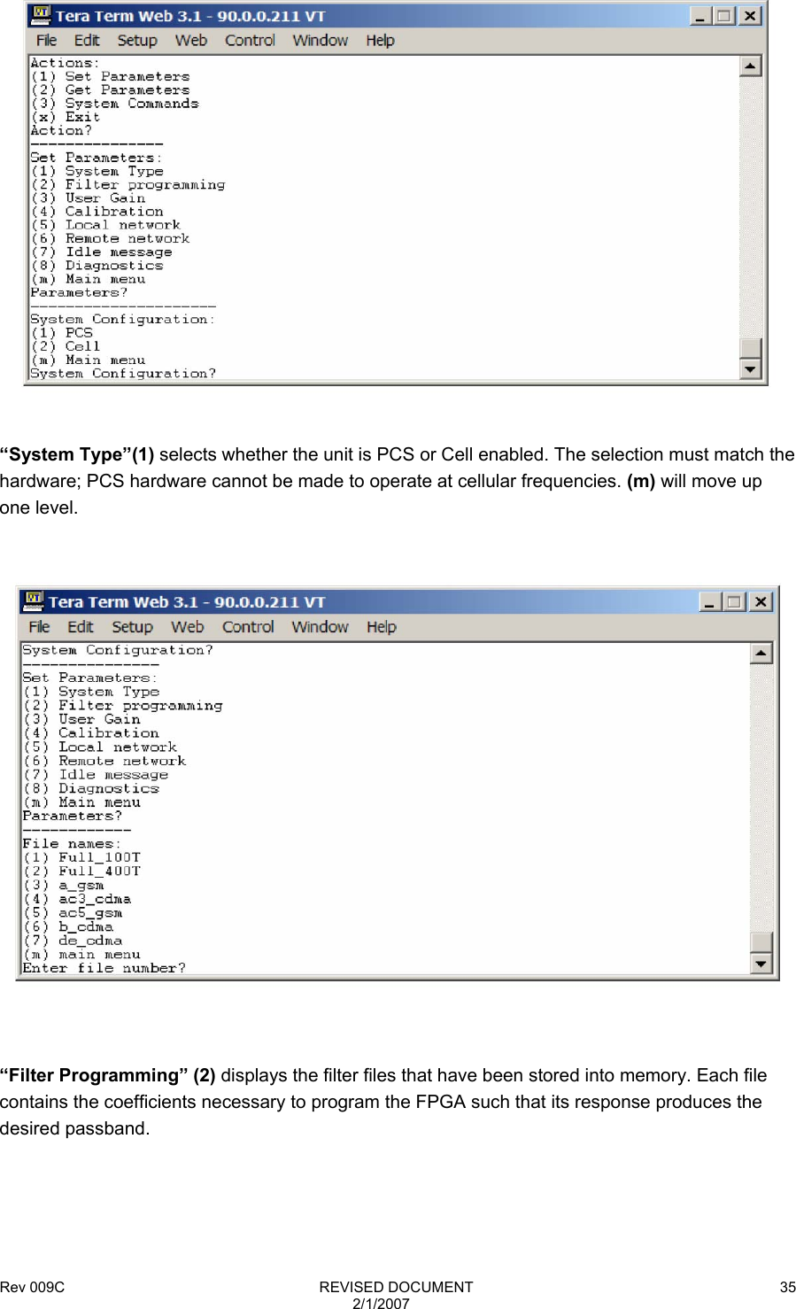 Rev 009C                                                              REVISED DOCUMENT 2/1/2007 35   “System Type”(1) selects whether the unit is PCS or Cell enabled. The selection must match the hardware; PCS hardware cannot be made to operate at cellular frequencies. (m) will move up one level.      “Filter Programming” (2) displays the filter files that have been stored into memory. Each file contains the coefficients necessary to program the FPGA such that its response produces the desired passband.    