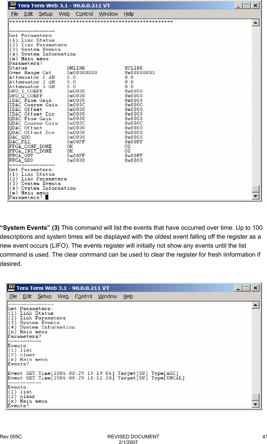 Rev 009C                                                              REVISED DOCUMENT 2/1/2007 41   “System Events” (3) This command will list the events that have occurred over time. Up to 100 descriptions and system times will be displayed with the oldest event falling off the register as a new event occurs (LIFO). The events register will initially not show any events until the list command is used. The clear command can be used to clear the register for fresh iinformation if desired.   