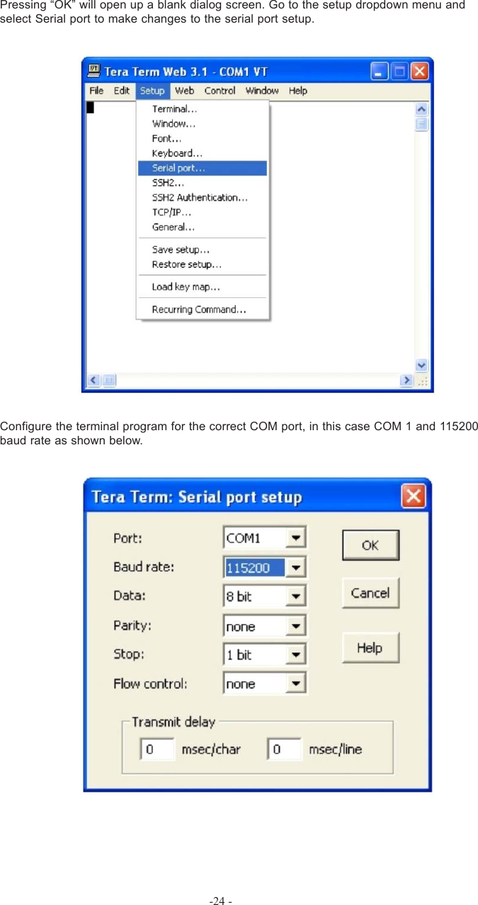 -24 -Pressing “OK” will open up a blank dialog screen. Go to the setup dropdown menu andselect Serial port to make changes to the serial port setup.Configure the terminal program for the correct COM port, in this case COM 1 and 115200baud rate as shown below.