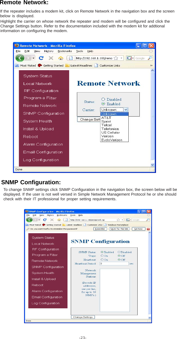 -23-To change SNMP settings click SNMP Configuration in the navigation box, the screen below will bedisplayed. If the user is not well versed in Simple Network Management Protocol he or she shouldcheck with their IT professional for proper setting requirements.If the repeater includes a modem kit, click on Remote Network in the navigation box and the screenbelow is displayed.Highlight the carrier on whose network the repeater and modem will be configured and click theChange Settings button. Refer to the documentation included with the modem kit for addtionalinformation on configuring the modem.Remote Network:SNMP Configuration: