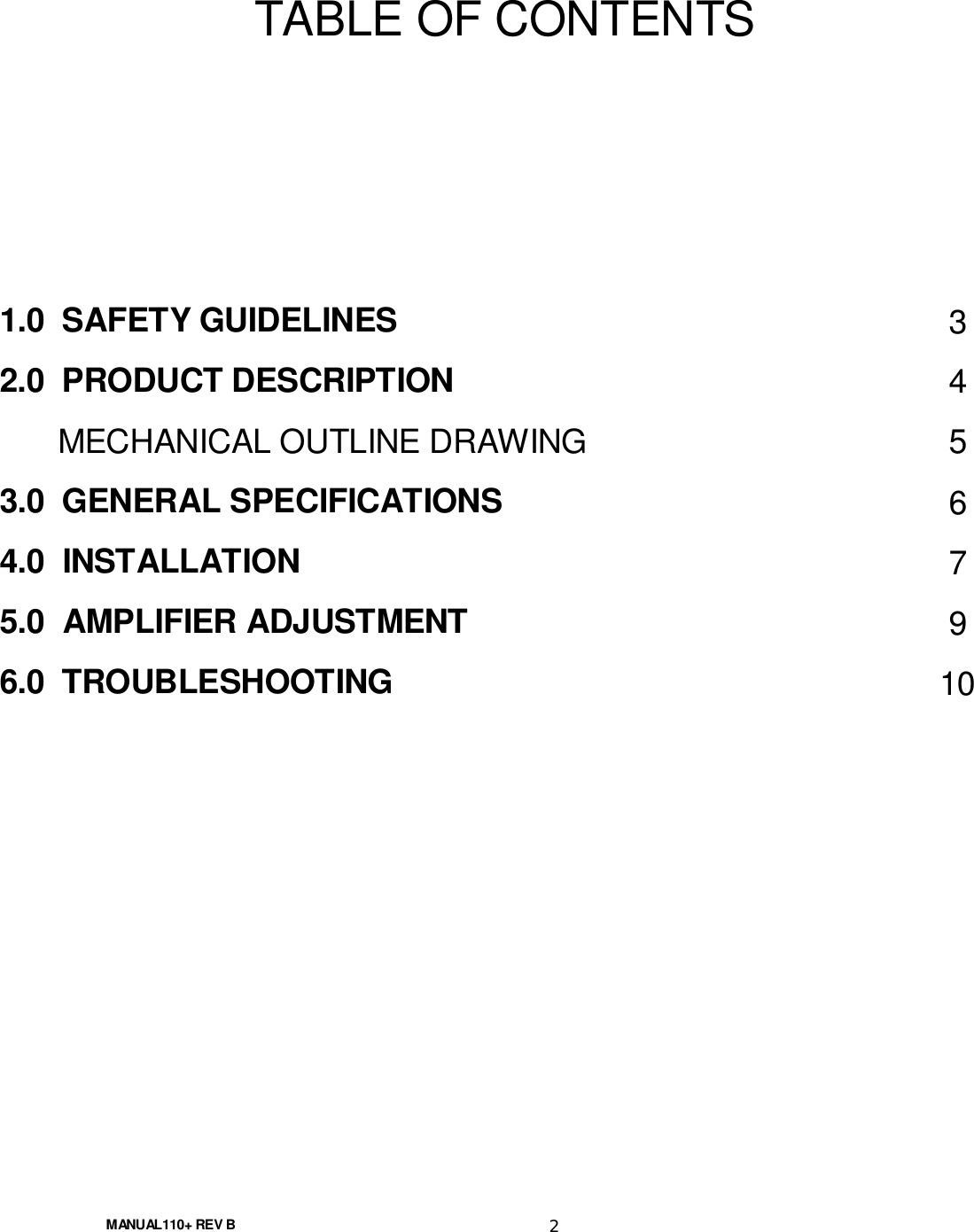 MANUAL110+ REV B 2TABLE OF CONTENTS1.0  SAFETY GUIDELINES 32.0  PRODUCT DESCRIPTION 4MECHANICAL OUTLINE DRAWING 53.0  GENERAL SPECIFICATIONS 64.0  INSTALLATION 75.0  AMPLIFIER ADJUSTMENT 96.0  TROUBLESHOOTING 10