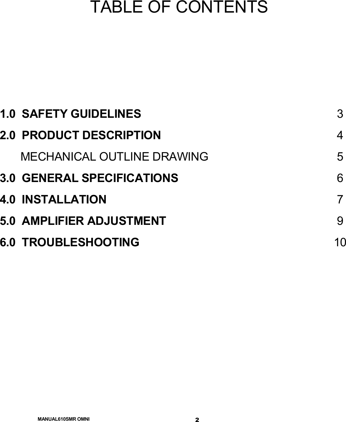  MANUAL610SMR OMNI 2 TABLE OF CONTENTS    1.0  SAFETY GUIDELINES  3 2.0  PRODUCT DESCRIPTION  4   MECHANICAL OUTLINE DRAWING  5 3.0  GENERAL SPECIFICATIONS  6 4.0  INSTALLATION  7 5.0  AMPLIFIER ADJUSTMENT  9 6.0  TROUBLESHOOTING  10          