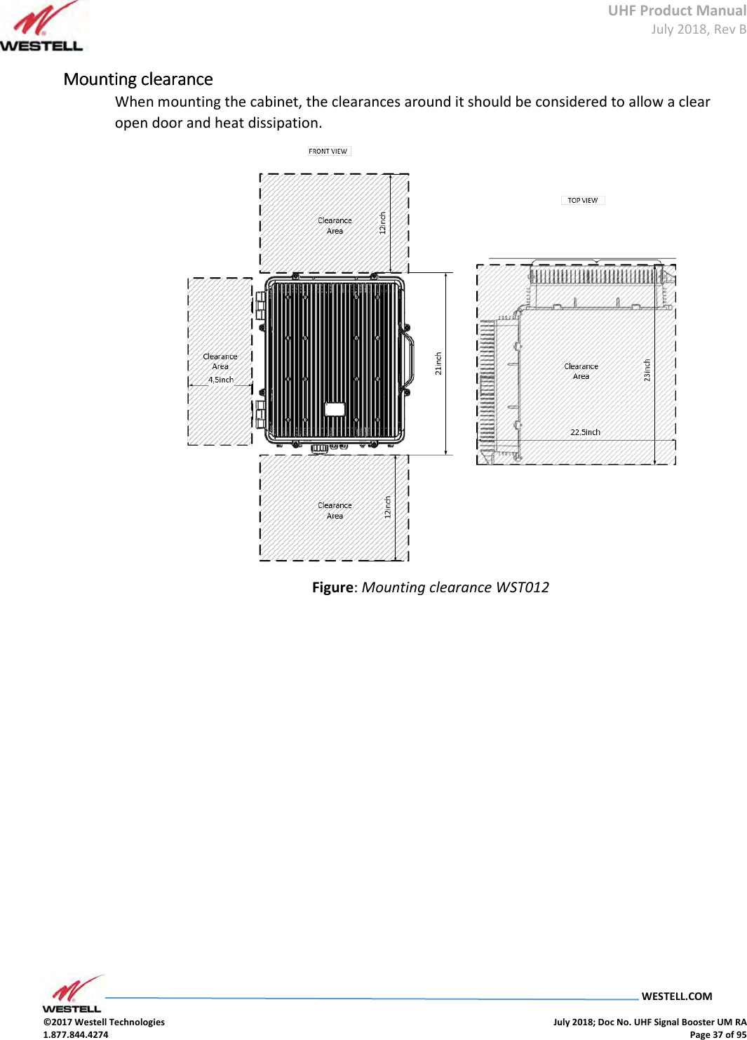 UHF Product Manual July 2018, Rev B   WESTELL.COM  ©2017 Westell Technologies    July 2018; Doc No. UHF Signal Booster UM RA 1.877.844.4274    Page 37 of 95  Mounting clearanceMounting clearanceMounting clearanceMounting clearance    When mounting the cabinet, the clearances around it should be considered to allow a clear open door and heat dissipation.  Figure: Mounting clearance WST012  