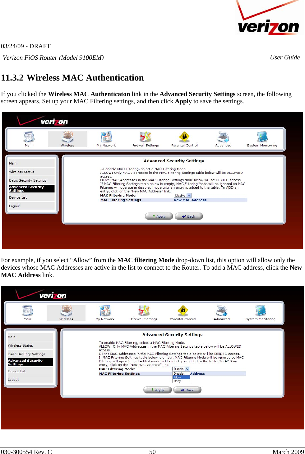   03/24/09 - DRAFT   030-300554 Rev. C  50      March 2009  Verizon FiOS Router (Model 9100EM) User Guide 11.3.2  Wireless MAC Authentication  If you clicked the Wireless MAC Authenticaton link in the Advanced Security Settings screen, the following screen appears. Set up your MAC Filtering settings, and then click Apply to save the settings.    For example, if you select “Allow” from the MAC filtering Mode drop-down list, this option will allow only the devices whose MAC Addresses are active in the list to connect to the Router. To add a MAC address, click the New MAC Address link.      