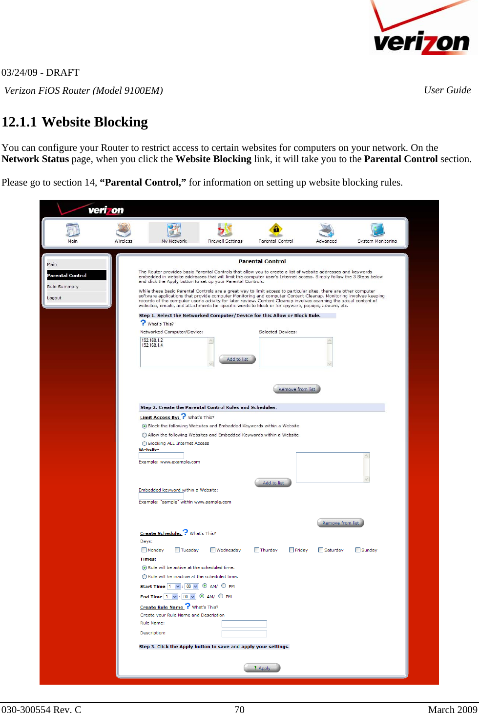   03/24/09 - DRAFT   030-300554 Rev. C  70      March 2009  Verizon FiOS Router (Model 9100EM) User Guide 12.1.1  Website Blocking  You can configure your Router to restrict access to certain websites for computers on your network. On the Network Status page, when you click the Website Blocking link, it will take you to the Parental Control section.    Please go to section 14, “Parental Control,” for information on setting up website blocking rules.     