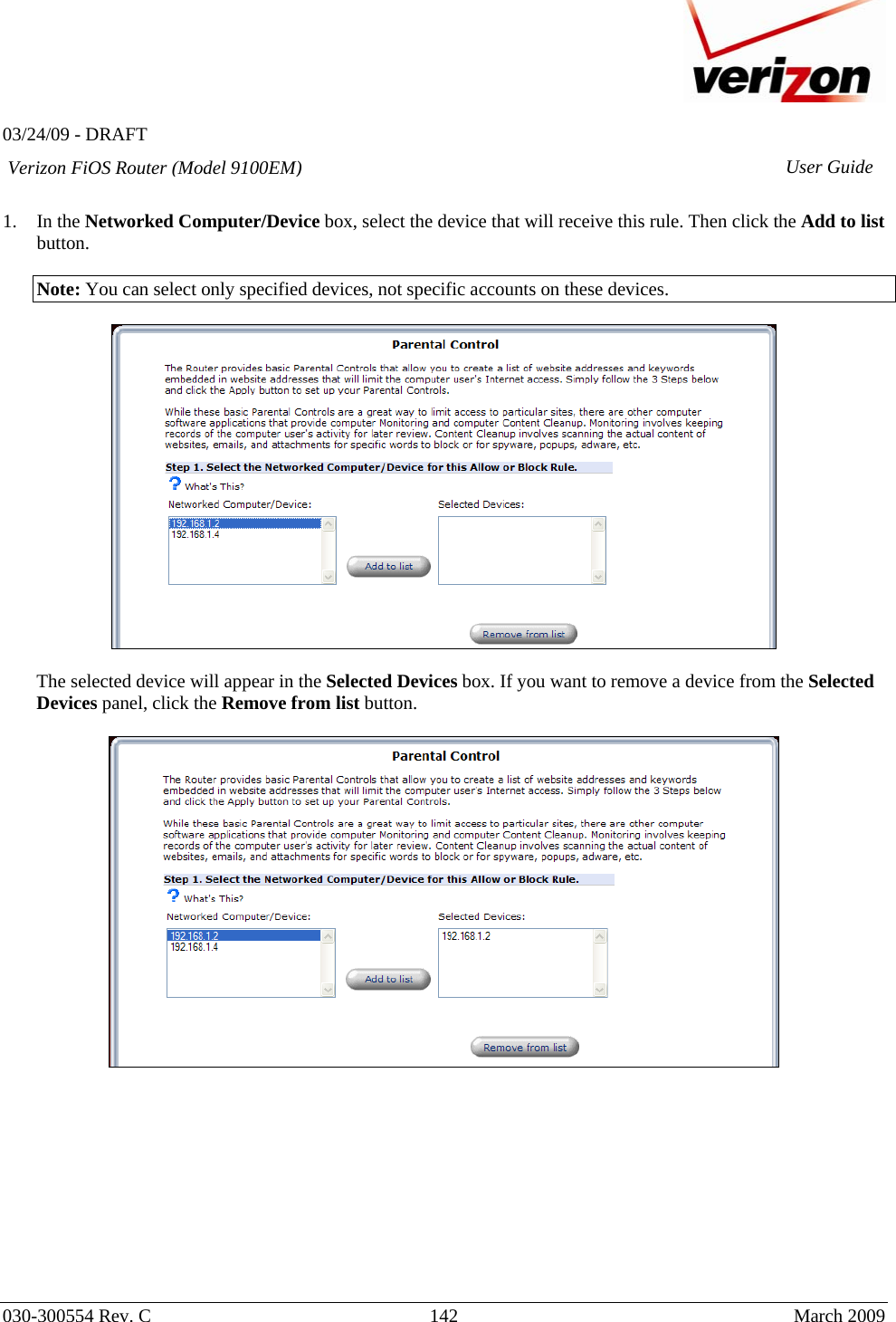   03/24/09 - DRAFT   030-300554 Rev. C  142      March 2009  Verizon FiOS Router (Model 9100EM) User Guide 1. In the Networked Computer/Device box, select the device that will receive this rule. Then click the Add to list button.  Note: You can select only specified devices, not specific accounts on these devices.    The selected device will appear in the Selected Devices box. If you want to remove a device from the Selected Devices panel, click the Remove from list button.             