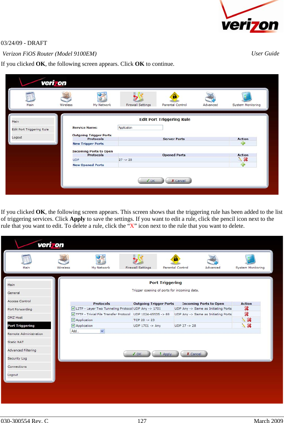   03/24/09 - DRAFT   030-300554 Rev. C  127      March 2009  Verizon FiOS Router (Model 9100EM) User GuideIf you clicked OK, the following screen appears. Click OK to continue.     If you clicked OK, the following screen appears. This screen shows that the triggering rule has been added to the list of triggering services. Click Apply to save the settings. If you want to edit a rule, click the pencil icon next to the rule that you want to edit. To delete a rule, click the “X” icon next to the rule that you want to delete.    