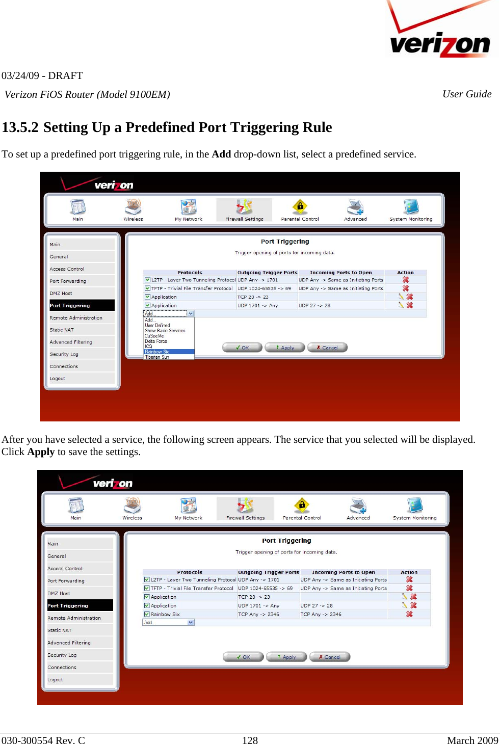   03/24/09 - DRAFT   030-300554 Rev. C  128      March 2009  Verizon FiOS Router (Model 9100EM) User Guide 13.5.2  Setting Up a Predefined Port Triggering Rule  To set up a predefined port triggering rule, in the Add drop-down list, select a predefined service.    After you have selected a service, the following screen appears. The service that you selected will be displayed. Click Apply to save the settings.     