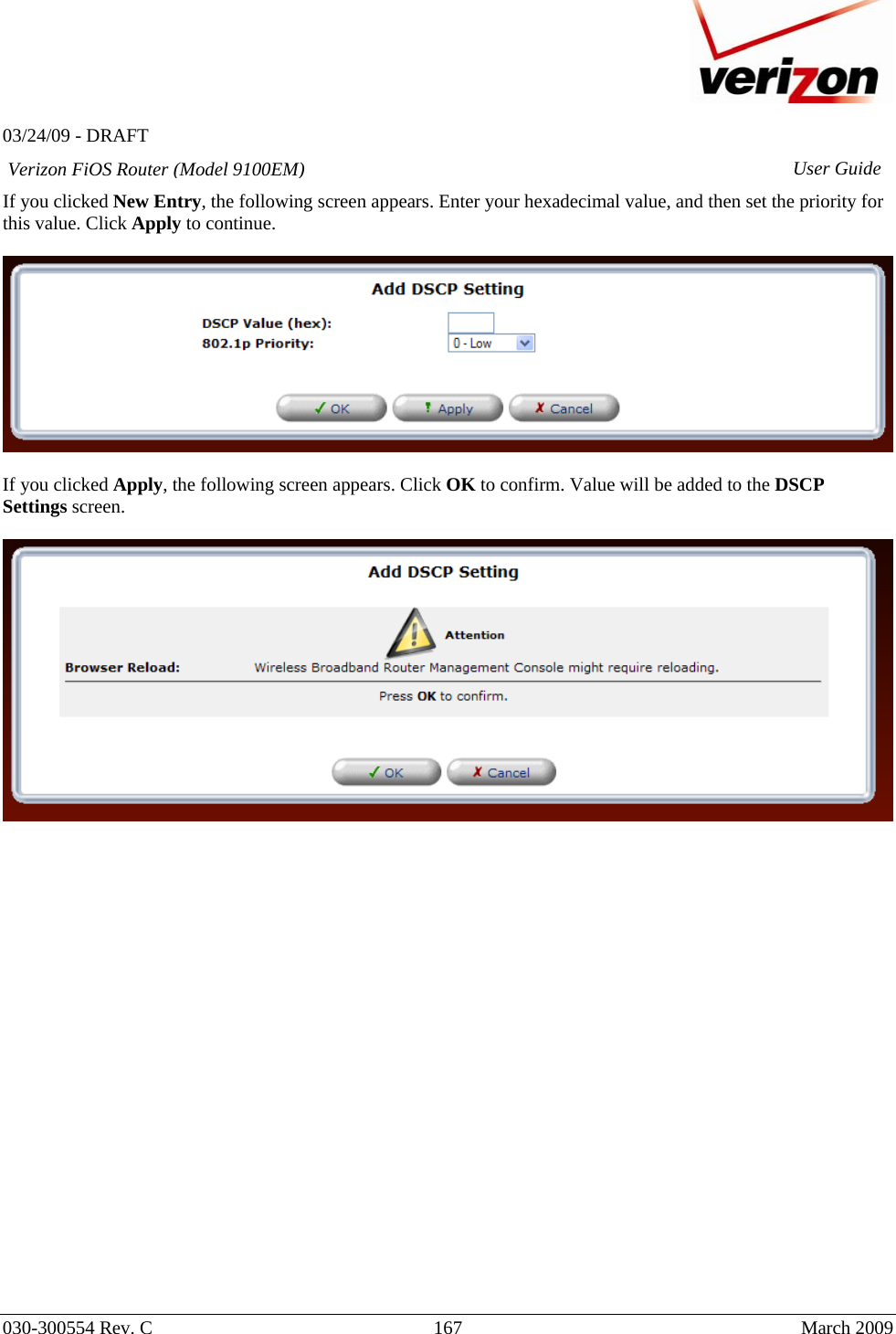   03/24/09 - DRAFT   030-300554 Rev. C  167      March 2009  Verizon FiOS Router (Model 9100EM) User GuideIf you clicked New Entry, the following screen appears. Enter your hexadecimal value, and then set the priority for this value. Click Apply to continue.    If you clicked Apply, the following screen appears. Click OK to confirm. Value will be added to the DSCP Settings screen.                         