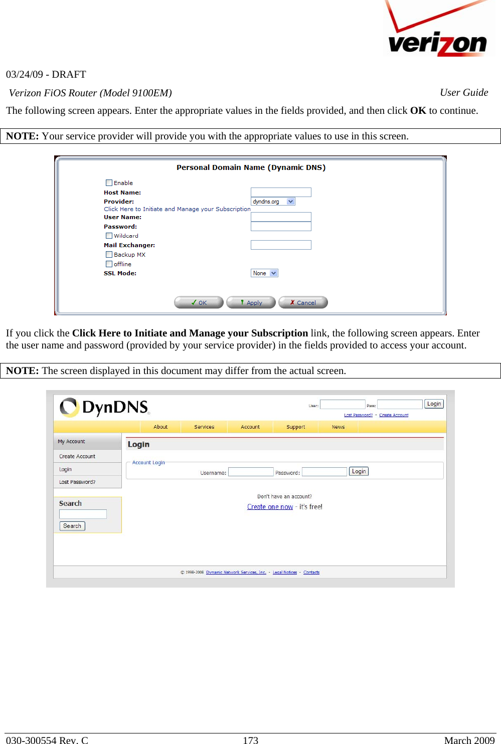   03/24/09 - DRAFT   030-300554 Rev. C  173     March 2009 Verizon FiOS Router (Model 9100EM) User GuideThe following screen appears. Enter the appropriate values in the fields provided, and then click OK to continue.  NOTE: Your service provider will provide you with the appropriate values to use in this screen.    If you click the Click Here to Initiate and Manage your Subscription link, the following screen appears. Enter the user name and password (provided by your service provider) in the fields provided to access your account.  NOTE: The screen displayed in this document may differ from the actual screen.              