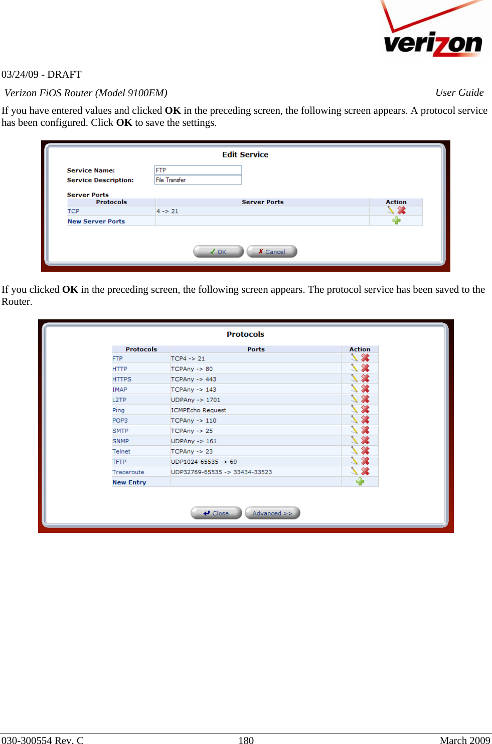   03/24/09 - DRAFT   030-300554 Rev. C  180     March 2009 Verizon FiOS Router (Model 9100EM) User GuideIf you have entered values and clicked OK in the preceding screen, the following screen appears. A protocol service has been configured. Click OK to save the settings.    If you clicked OK in the preceding screen, the following screen appears. The protocol service has been saved to the Router.                   